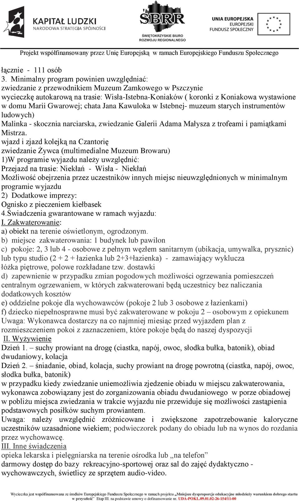Gwarowej; chata Jana Kawuloka w Istebnej- muzeum starych instrumentów ludowych) Malinka - skocznia narciarska, zwiedzanie Galerii Adama Małysza z trofeami i pamiątkami Mistrza.