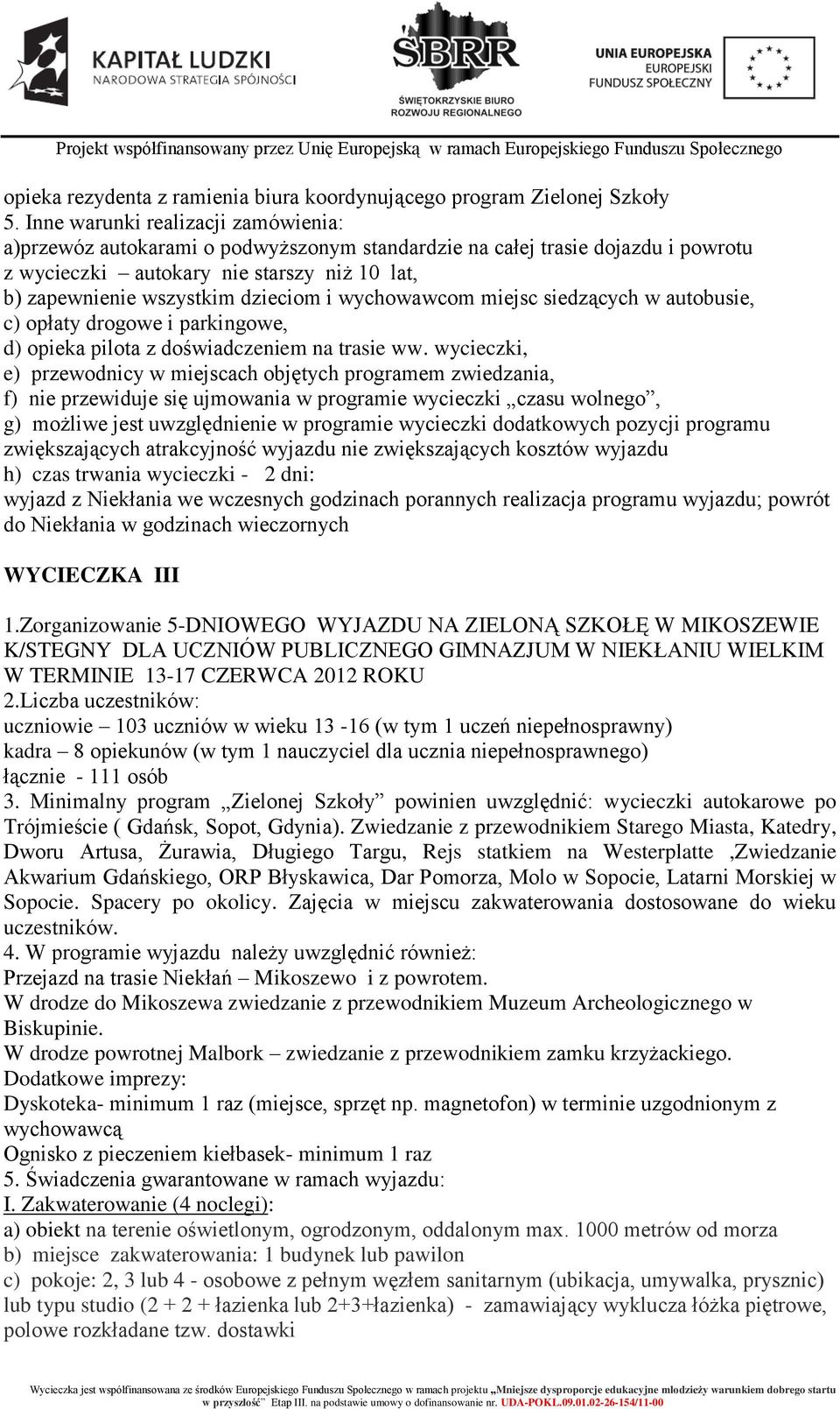 wychowawcom miejsc siedzących w autobusie, c) opłaty drogowe i parkingowe, d) opieka pilota z doświadczeniem na trasie ww.