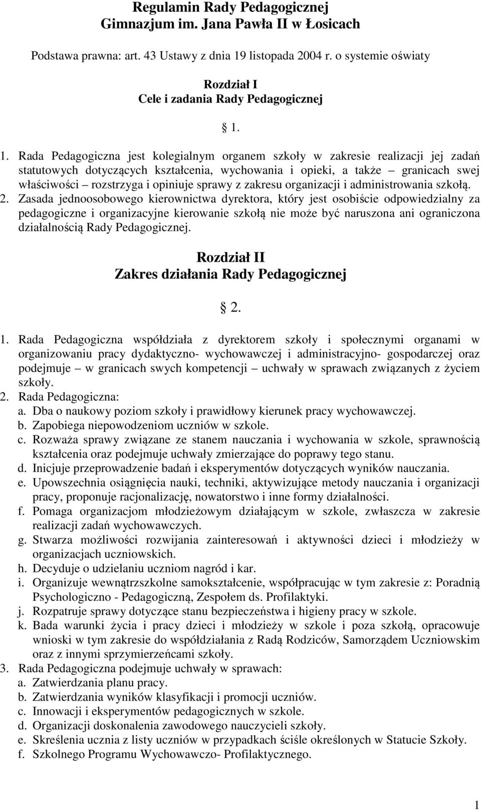 1. Rada Pedagogiczna jest kolegialnym organem szkoły w zakresie realizacji jej zadań statutowych dotyczących kształcenia, wychowania i opieki, a także granicach swej właściwości rozstrzyga i opiniuje