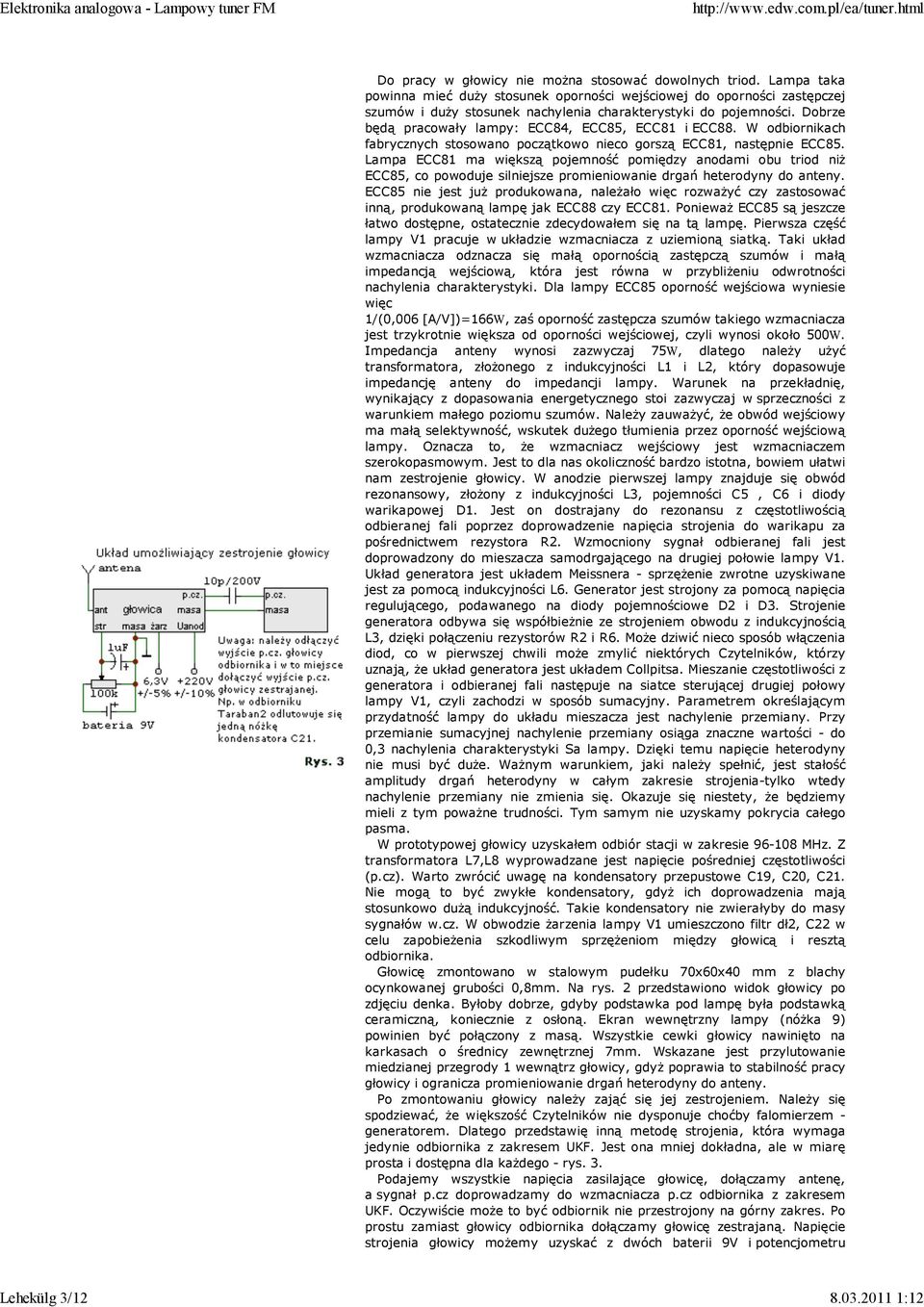 Dobrze będą pracowały lampy: ECC84, ECC85, ECC81 i ECC88. W odbiornikach fabrycznych stosowano początkowo nieco gorszą ECC81, następnie ECC85.