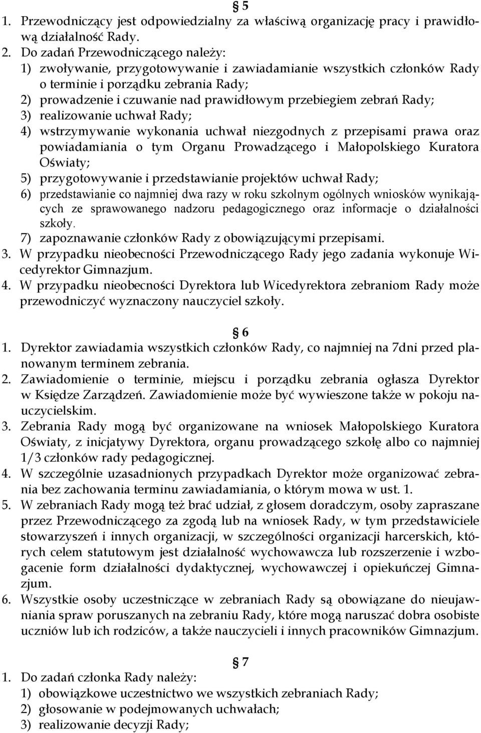 zebrań Rady; 3) realizowanie uchwał Rady; 4) wstrzymywanie wykonania uchwał niezgodnych z przepisami prawa oraz powiadamiania o tym Organu Prowadzącego i Małopolskiego Kuratora Oświaty; 5)