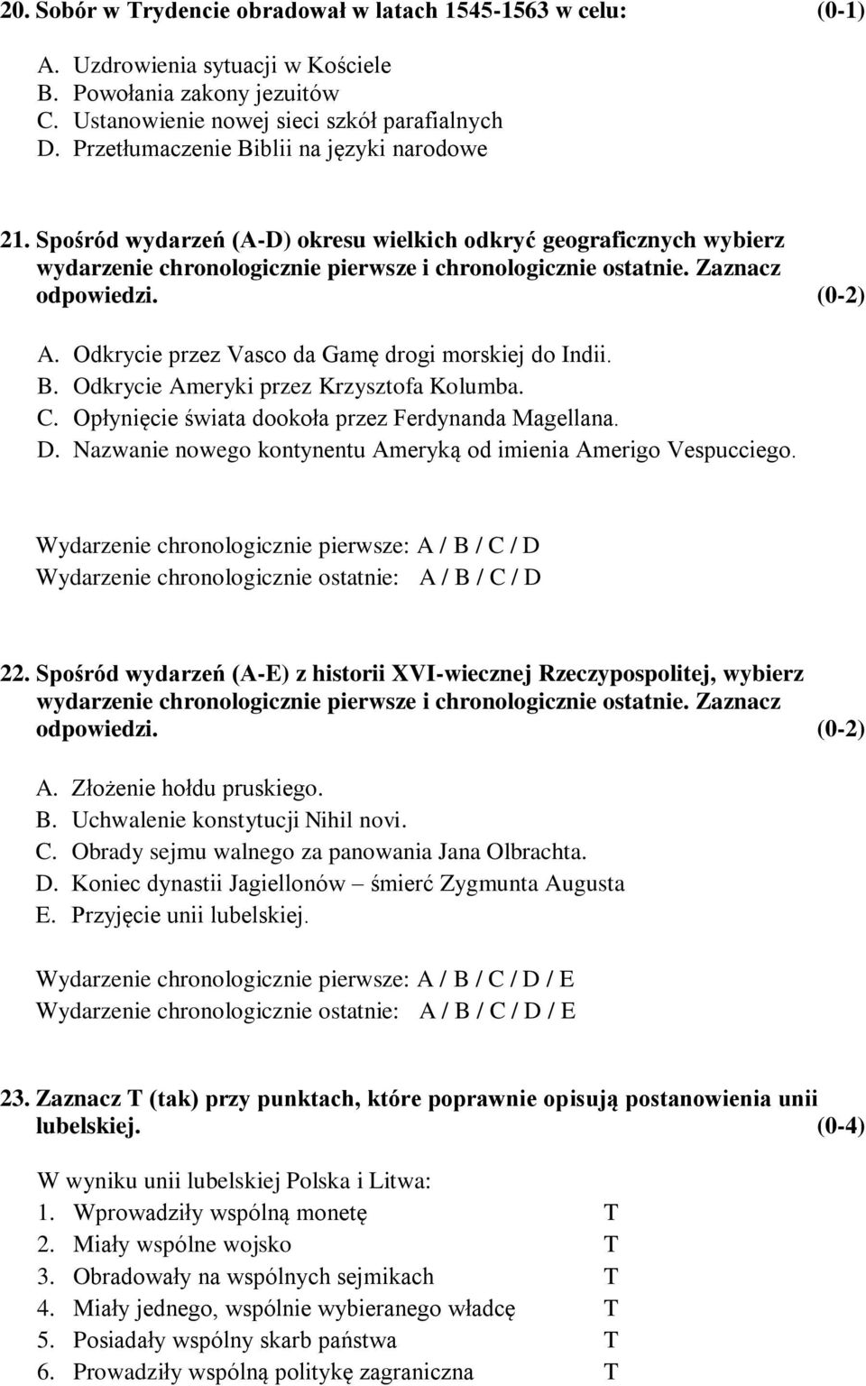 (0-2) A. Odkrycie przez Vasco da Gamę drogi morskiej do Indii. B. Odkrycie Ameryki przez Krzysztofa Kolumba. C. Opłynięcie świata dookoła przez Ferdynanda Magellana. D.