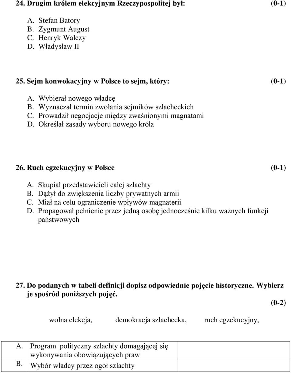 Ruch egzekucyjny w Polsce (0-1) A. Skupiał przedstawicieli całej szlachty B. Dążył do zwiększenia liczby prywatnych armii C. Miał na celu ograniczenie wpływów magnaterii D.