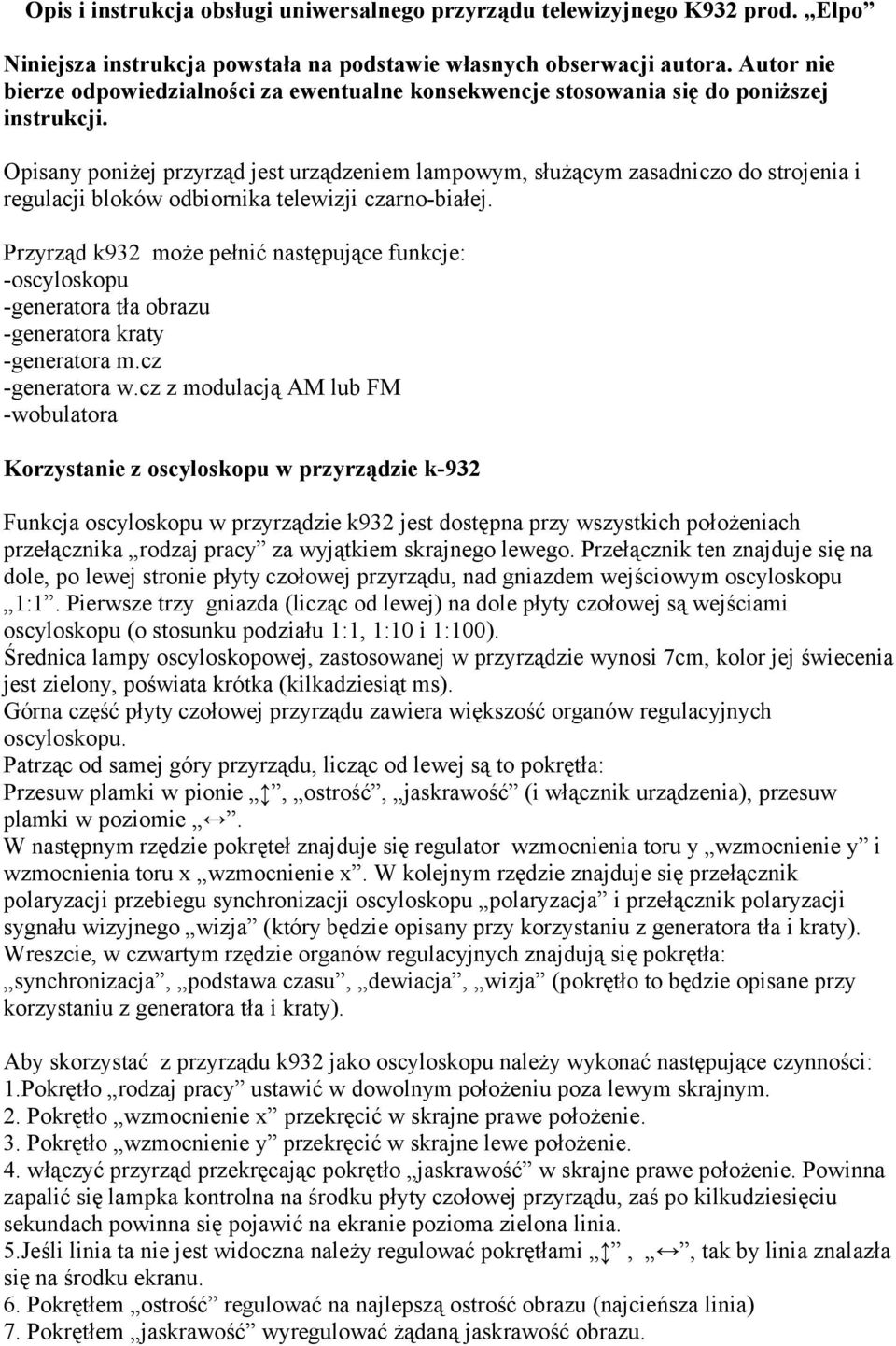 Opisany poniżej przyrząd jest urządzeniem lampowym, służącym zasadniczo do strojenia i regulacji bloków odbiornika telewizji czarno-białej.