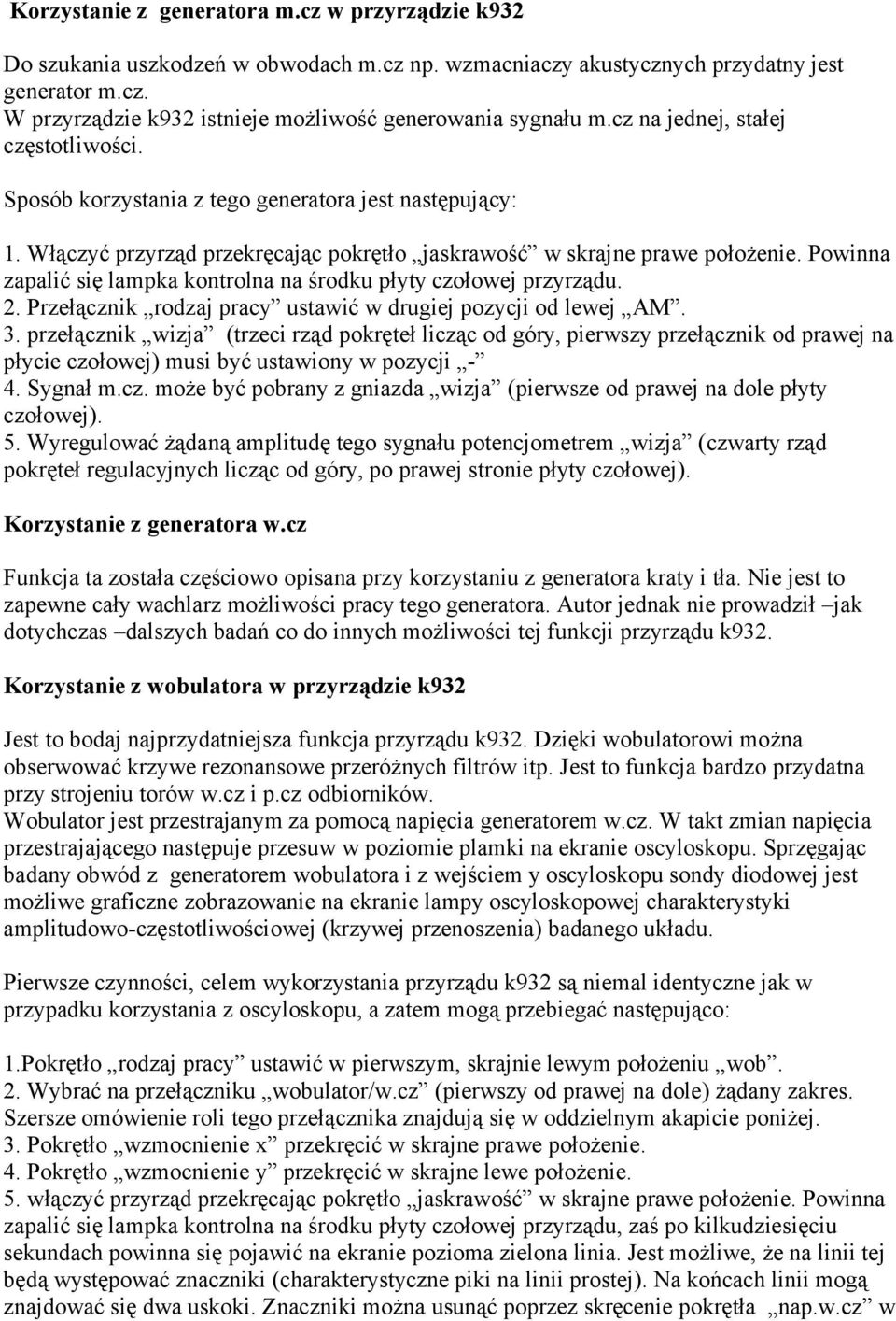 Powinna zapalić się lampka kontrolna na środku płyty czołowej przyrządu. 2. Przełącznik rodzaj pracy ustawić w drugiej pozycji od lewej AM. 3.