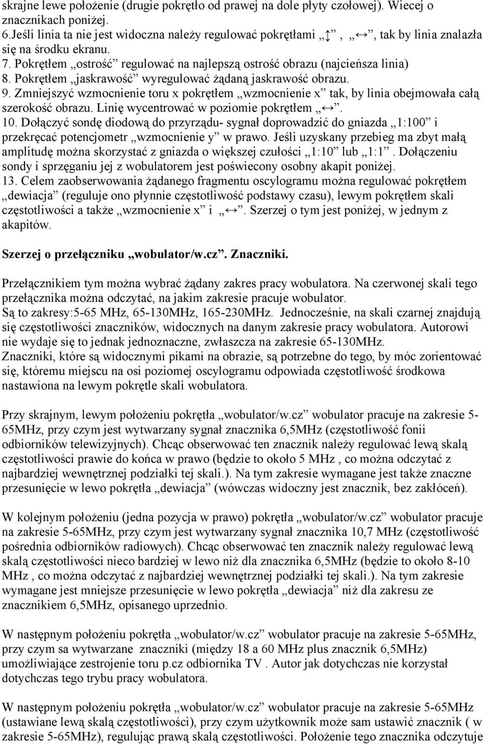Pokrętłem jaskrawość wyregulować żądaną jaskrawość obrazu. 9. Zmniejszyć wzmocnienie toru x pokrętłem wzmocnienie x tak, by linia obejmowała całą szerokość obrazu.