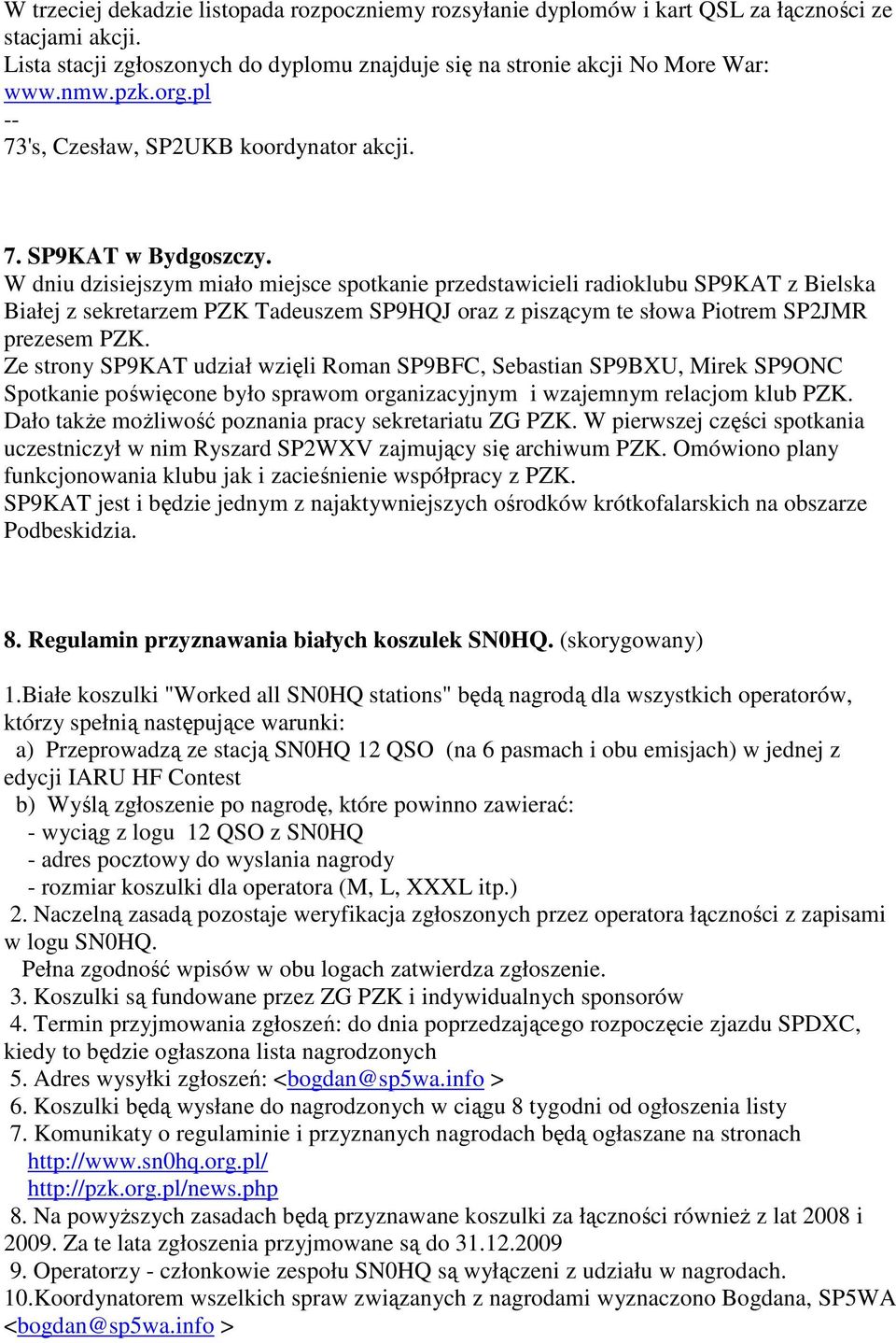 W dniu dzisiejszym miało miejsce spotkanie przedstawicieli radioklubu SP9KAT z Bielska Białej z sekretarzem PZK Tadeuszem SP9HQJ oraz z piszącym te słowa Piotrem SP2JMR prezesem PZK.