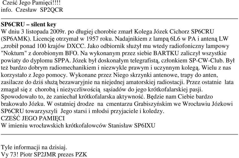 Na wykonanym przez siebie BARTKU zaliczył wszystkie powiaty do dyplomu SPPA. Józek był doskonałym telegrafistą, członkiem SP-CW-Club.