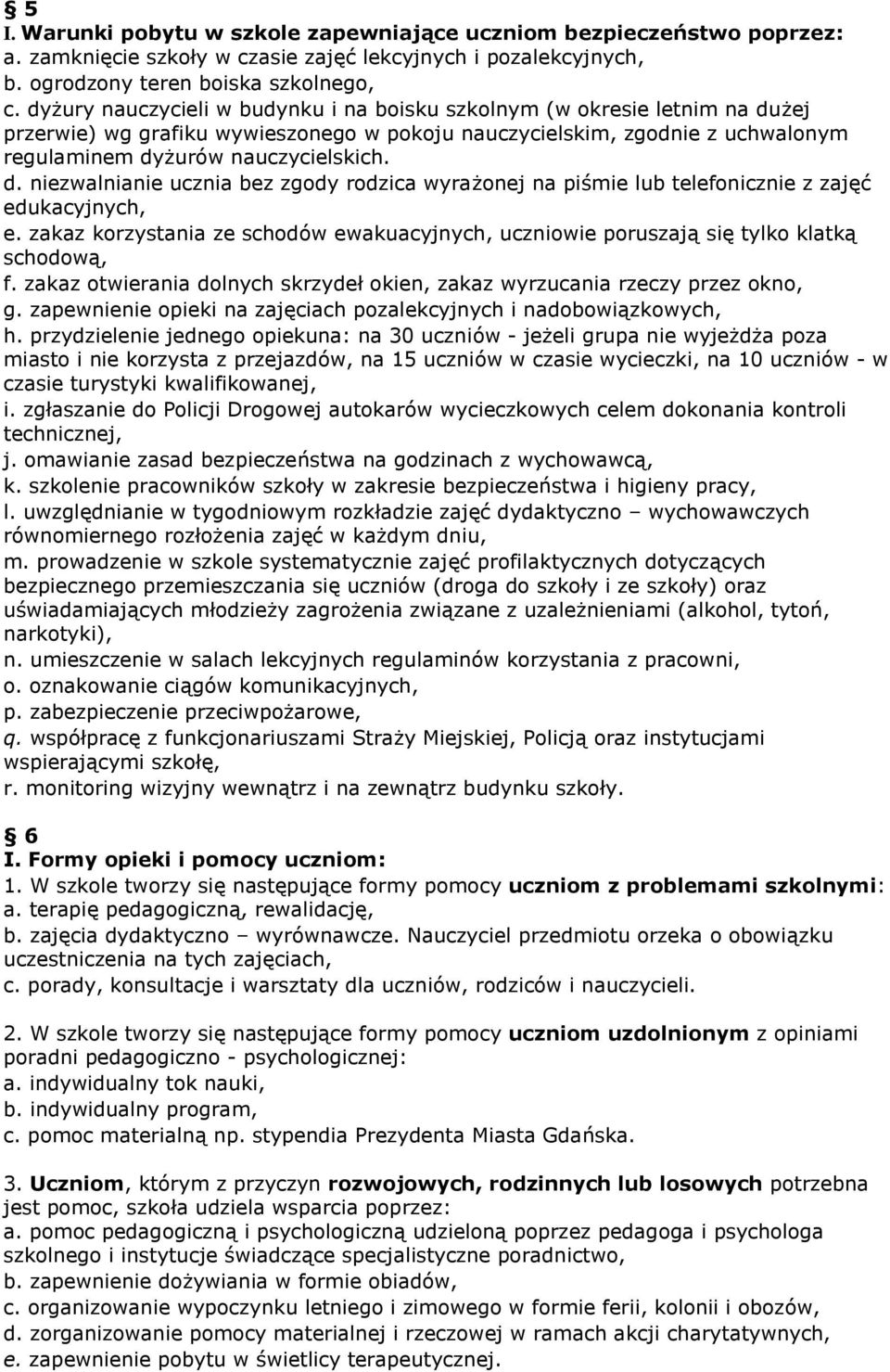 zakaz korzystania ze schodów ewakuacyjnych, uczniowie poruszają się tylko klatką schodową, f. zakaz otwierania dolnych skrzydeł okien, zakaz wyrzucania rzeczy przez okno, g.