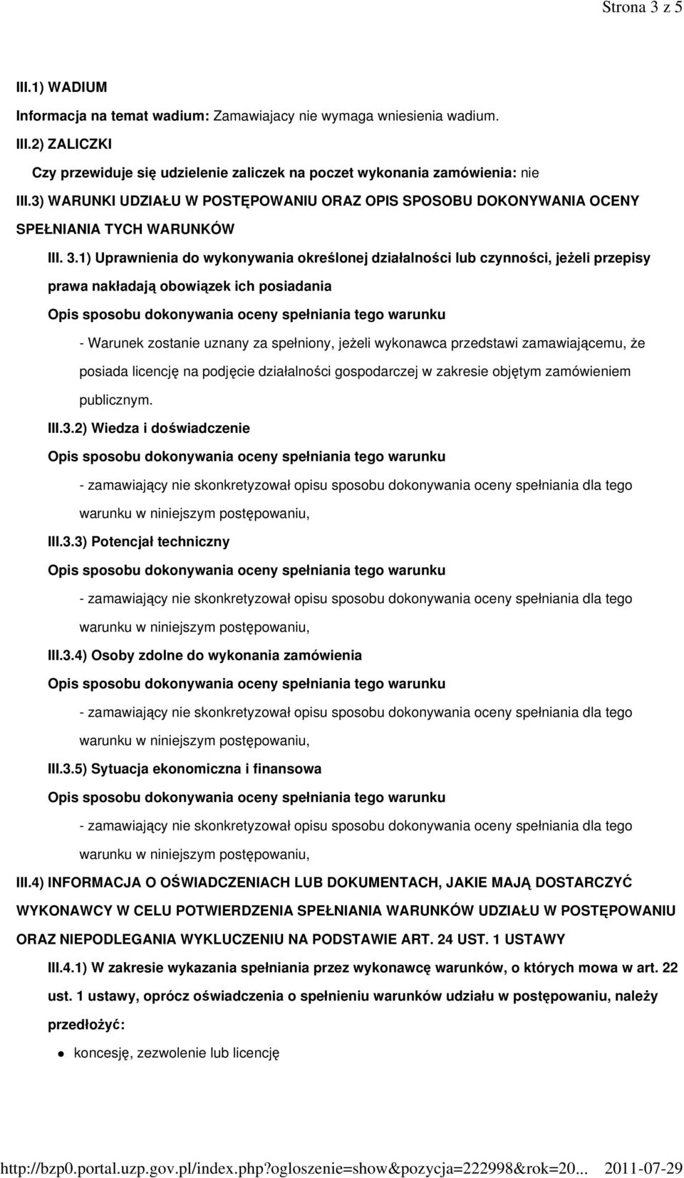 1) Uprawnienia do wykonywania określonej działalności lub czynności, jeŝeli przepisy prawa nakładają obowiązek ich posiadania - Warunek zostanie uznany za spełniony, jeŝeli wykonawca przedstawi