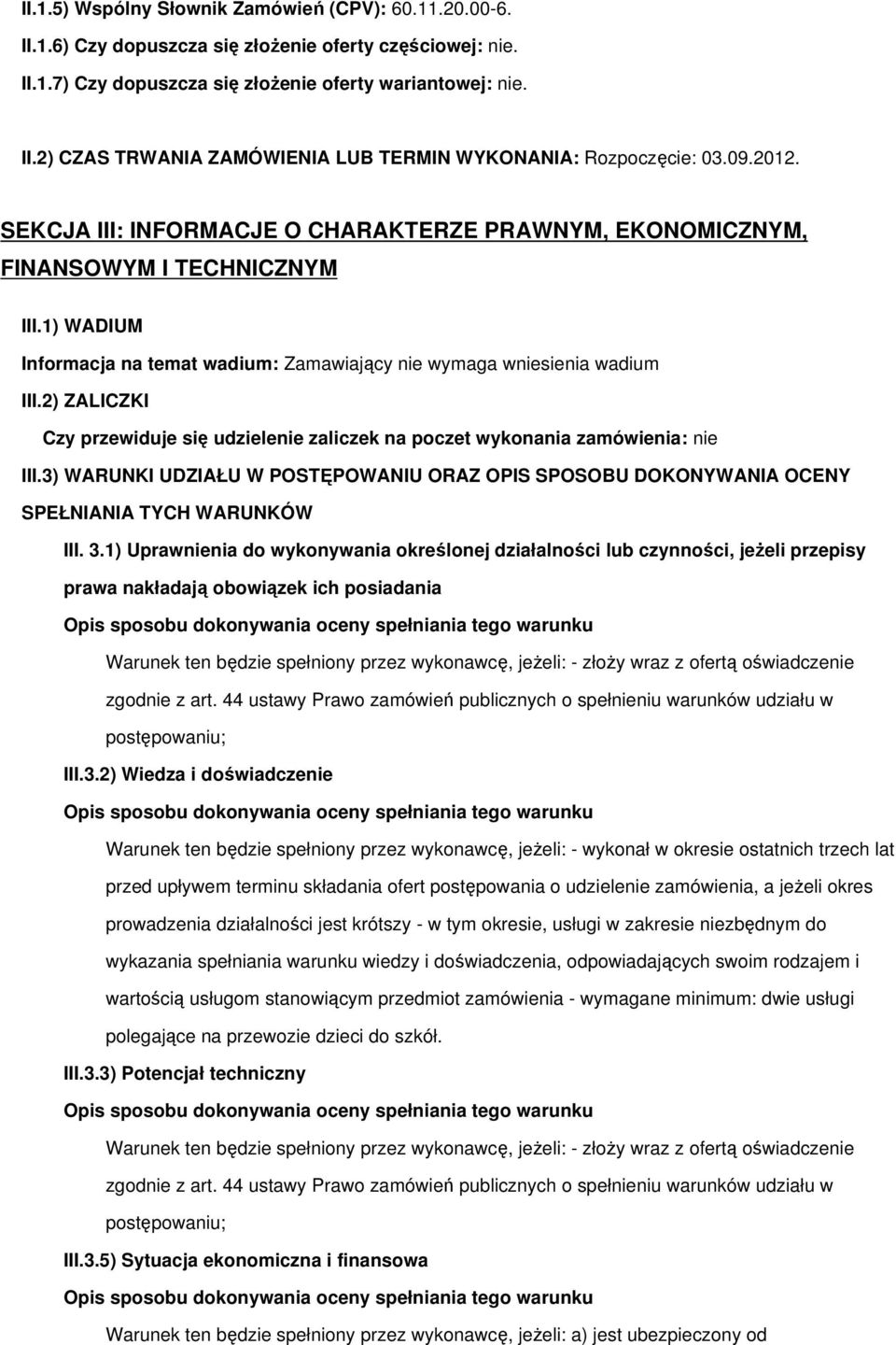 2) ZALICZKI Czy przewiduje się udzielenie zaliczek na poczet wykonania zamówienia: nie III.3) WARUNKI UDZIAŁU W POSTĘPOWANIU ORAZ OPIS SPOSOBU DOKONYWANIA OCENY SPEŁNIANIA TYCH WARUNKÓW III. 3.