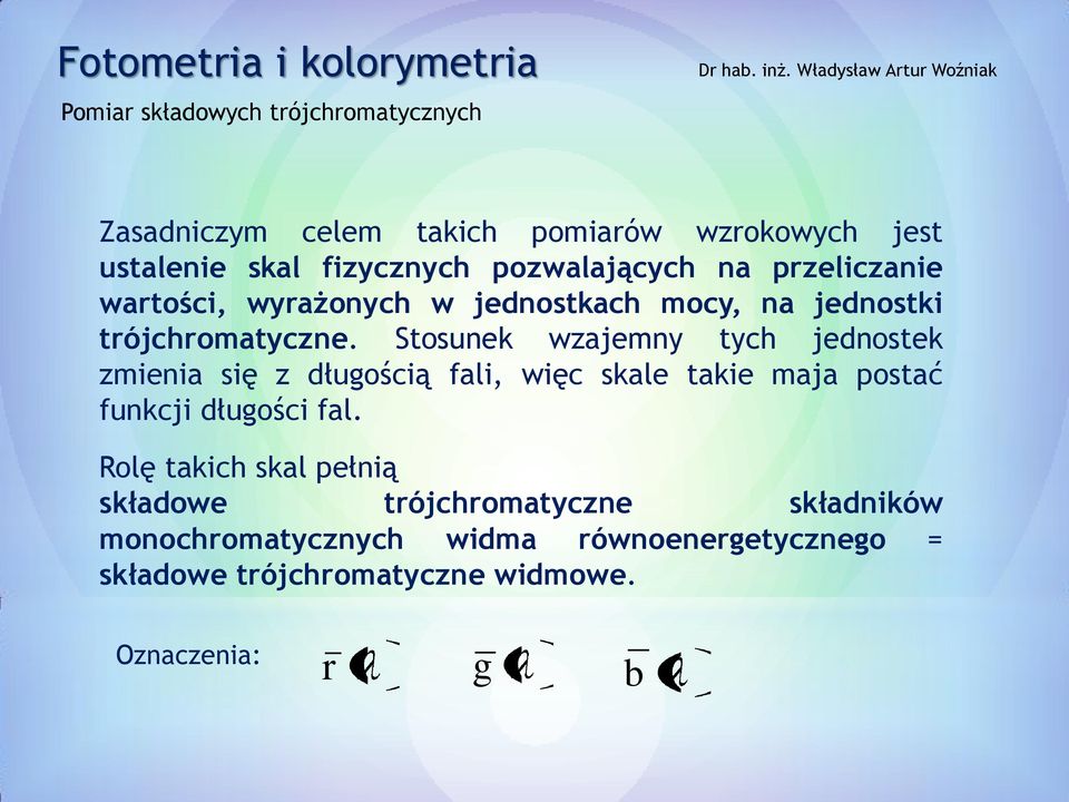 Stosunek wzajemny tych jednostek zmienia się z długością fali, więc skale takie maja postać funkcji długości fal.