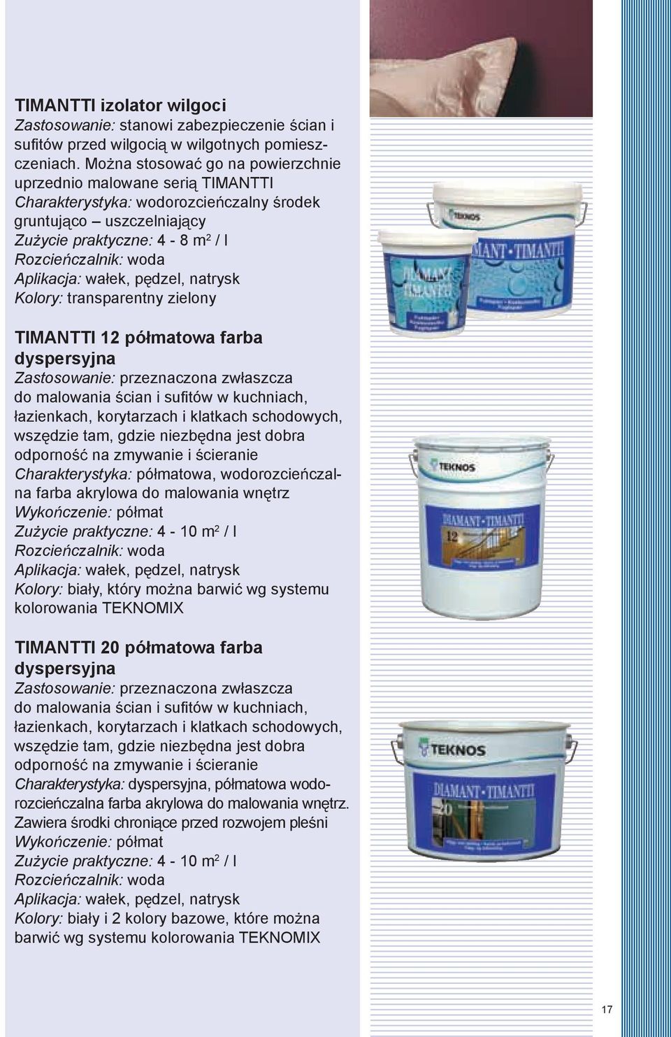 TIMANTTI 2 pó matowa farba dyspersyjna Zastosowanie: przeznaczona zw aszcza do malowania cian i sufi tów w kuchniach, azienkach, korytarzach i klatkach schodowych, wsz dzie tam, gdzie niezb dna jest
