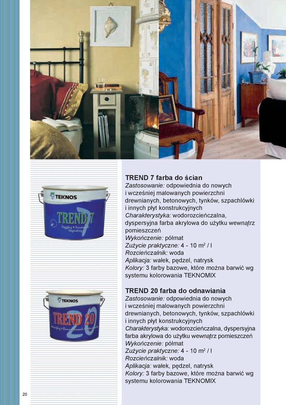 TREND 20 farba do odnawiania Zastosowanie: odpowiednia do nowych i wcze niej malowanych powierzchni drewnianych, betonowych, tynków, szpachlówki i innych p yt konstrukcyjnych Charakterystyka: