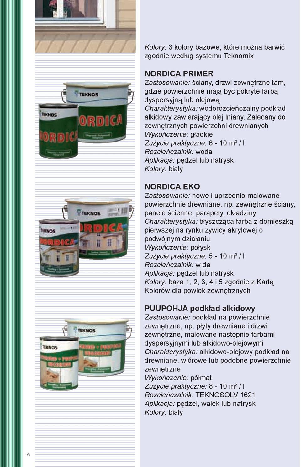Zalecany do zewn trznych powierzchni drewnianych Wyko czenie: g adkie Zu ycie praktyczne: 6-0 m 2 / l Aplikacja: p dzel lub natrysk Kolory: bia y NORDICA EKO Zastosowanie: nowe i uprzednio malowane