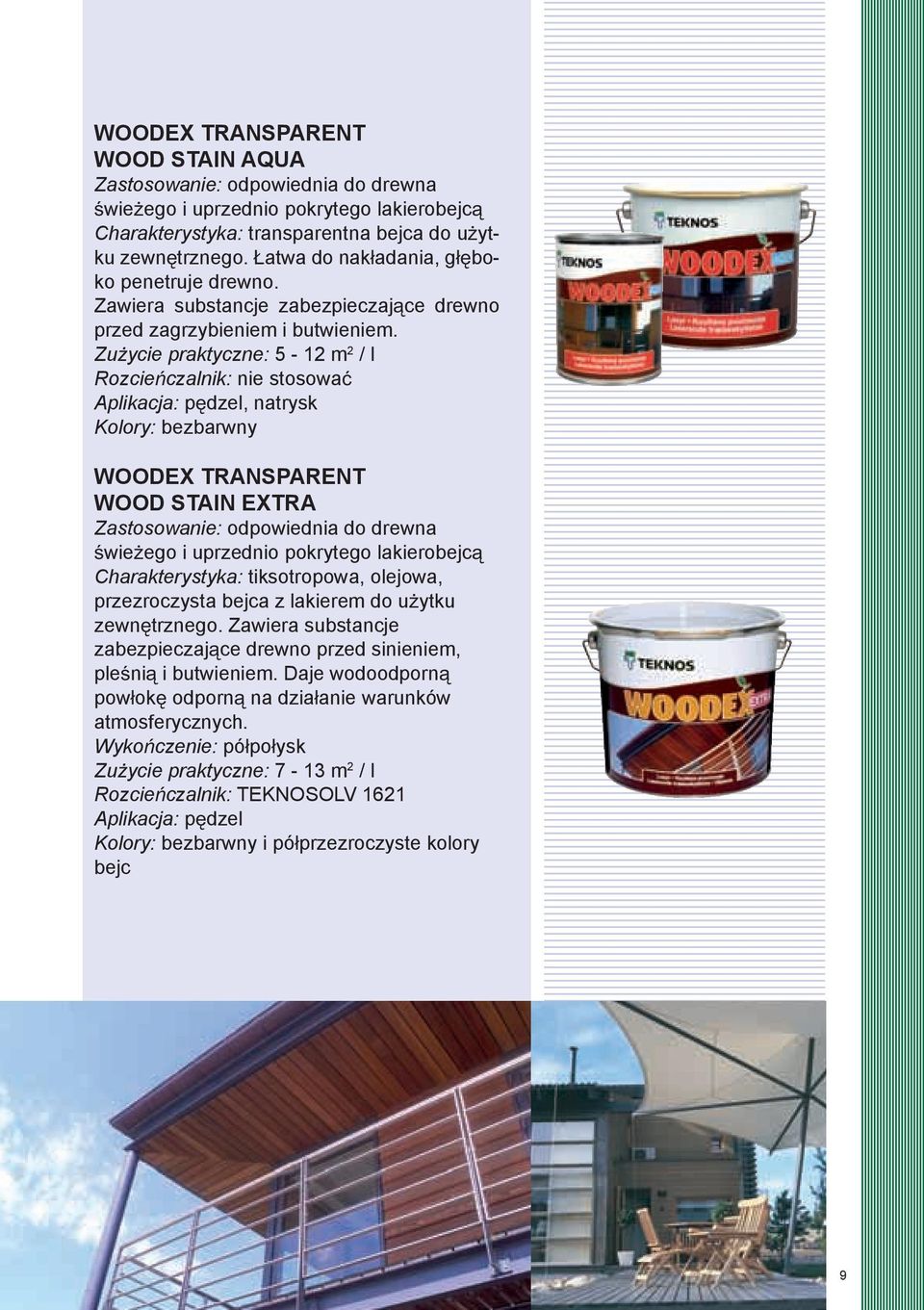 Zu ycie praktyczne: 5-2 m 2 / l Rozcie czalnik: nie stosowa Aplikacja: p dzel, natrysk Kolory: bezbarwny WOODEX TRANSPARENT WOOD STAIN EXTRA Zastosowanie: odpowiednia do drewna wie ego i uprzednio
