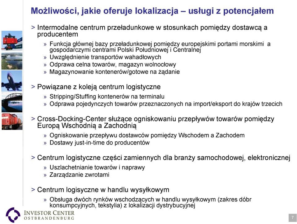 > Powiązane z koleją centrum logistyczne» Stripping/Stuffing kontenerów na terminalu» Odprawa pojedynczych towarów przeznaczonych na import/eksport do krajów trzecich > Cross-Docking-Center służące