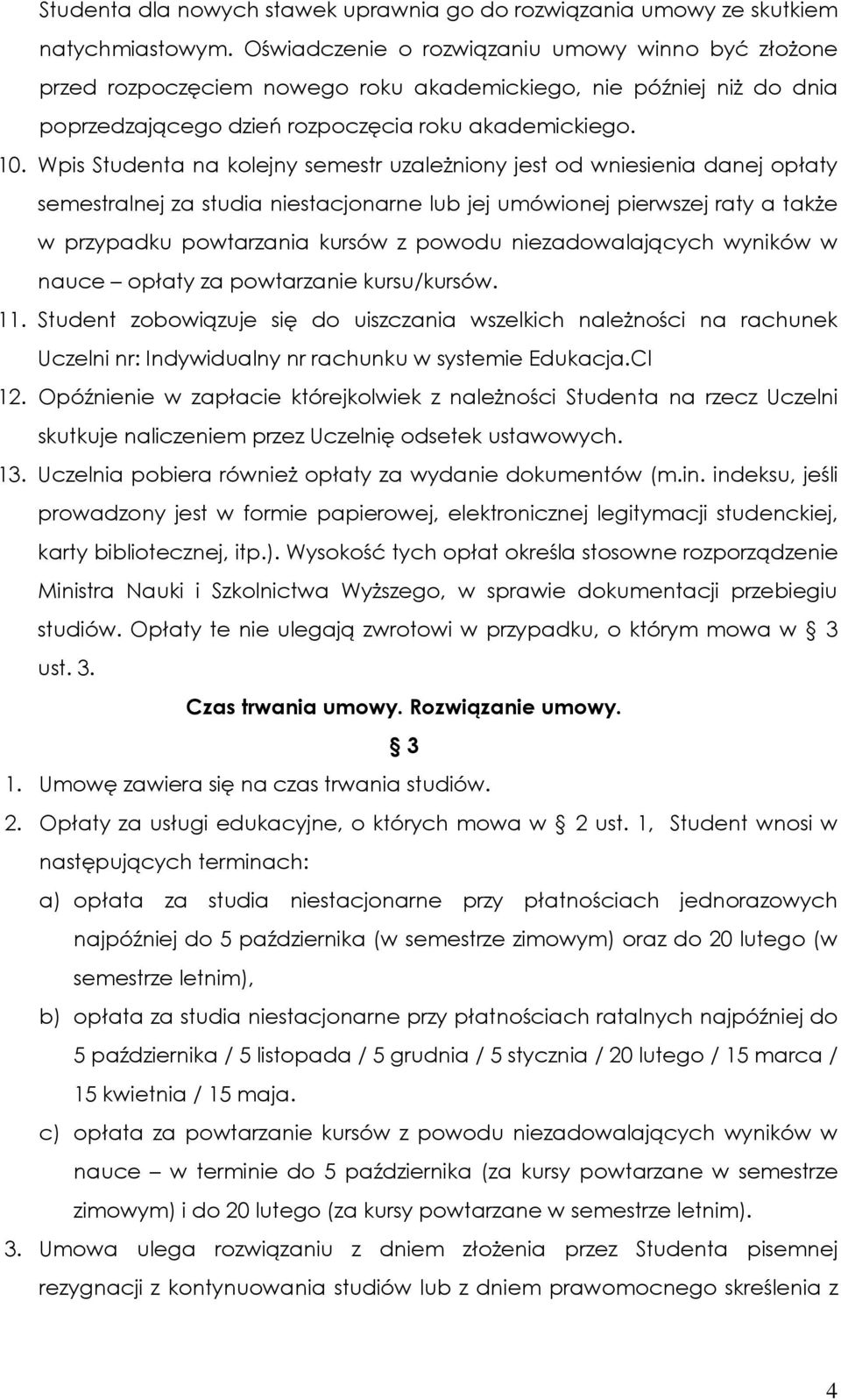 Wpis Studenta na kolejny semestr uzależniony jest od wniesienia danej opłaty semestralnej za studia niestacjonarne lub jej umówionej pierwszej raty a także w przypadku powtarzania kursów z powodu