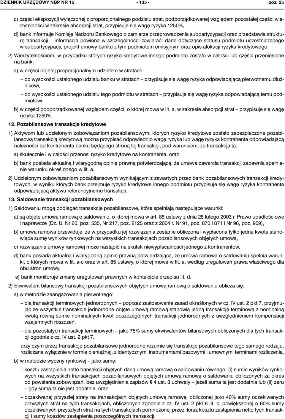 informuje Komisjê Nadzoru Bankowego o zamiarze przeprowadzenia subpartycypacji oraz przedstawia strukturê transakcji informacja powinna w szczególnoœci zawieraæ: dane dotycz¹ce statusu podmiotu