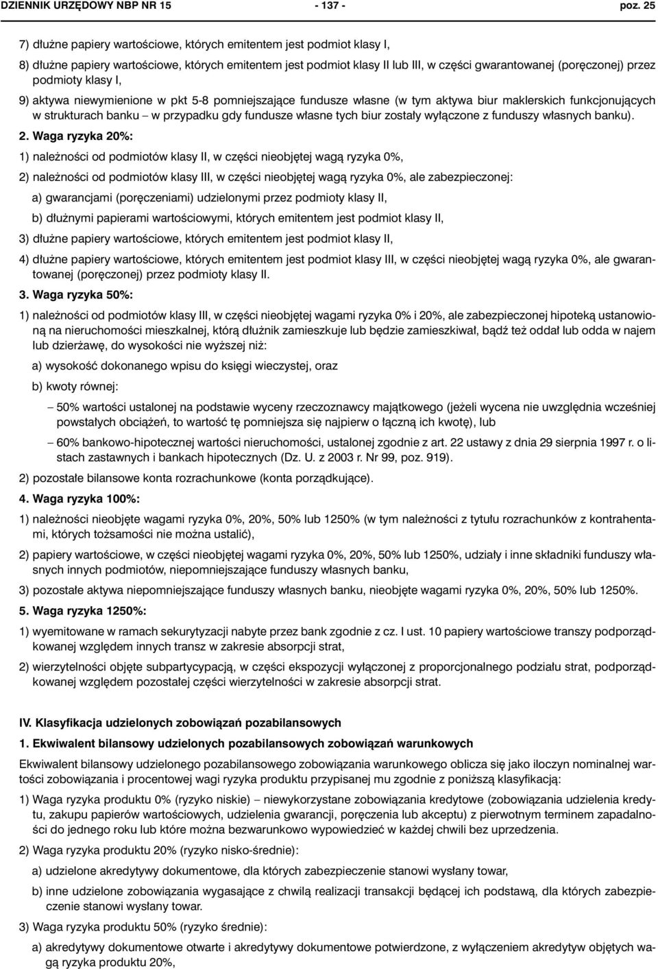 podmioty klasy I, 9) aktywa niewymienione w pkt 5-8 pomniejszaj¹ce fundusze w³asne (w tym aktywa biur maklerskich funkcjonuj¹cych w strukturach banku w przypadku gdy fundusze w³asne tych biur zosta³y