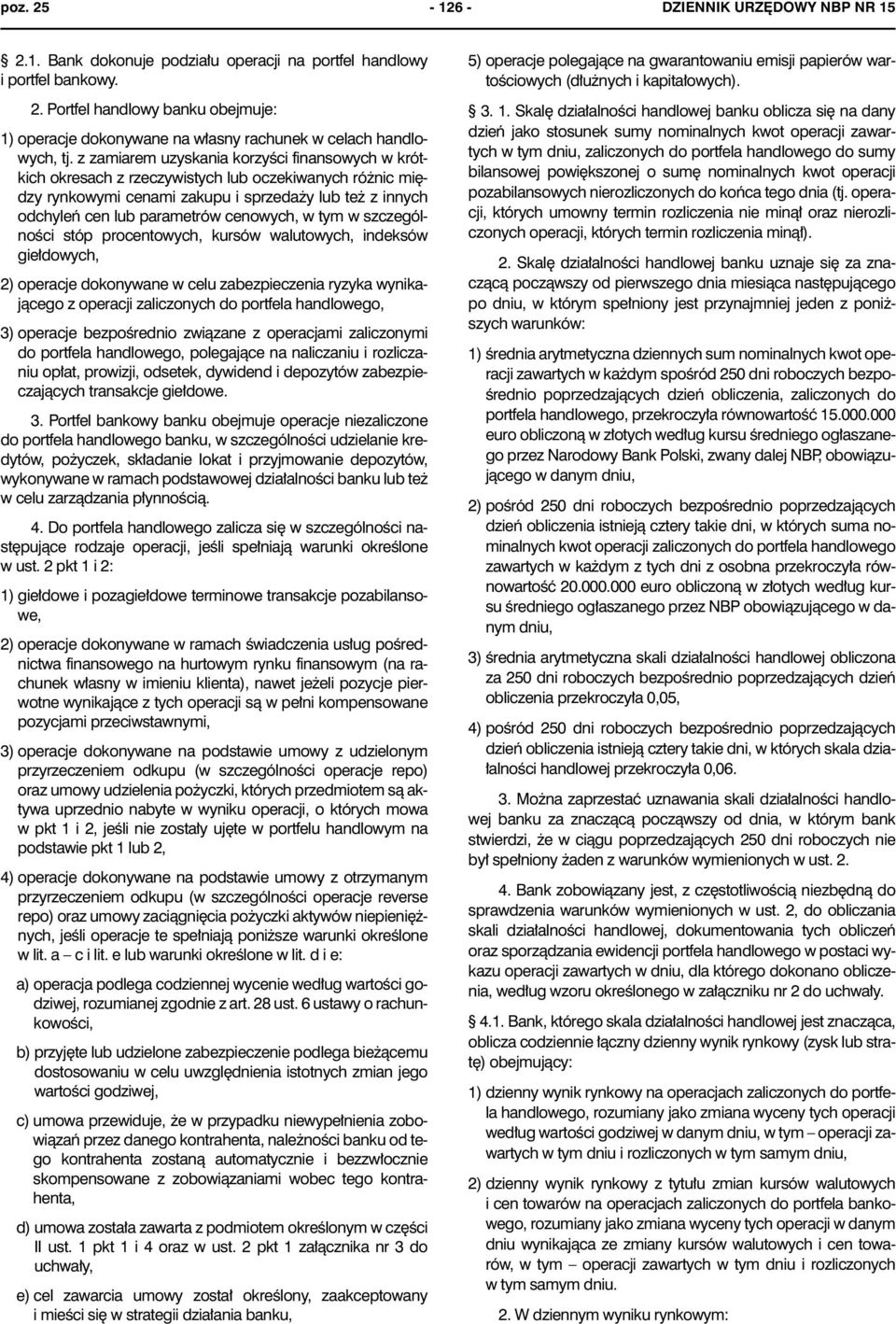 w tym w szczególnoœci stóp procentowych, kursów walutowych, indeksów gie³dowych, 2) operacje dokonywane w celu zabezpieczenia ryzyka wynikaj¹cego z operacji zaliczonych do portfela handlowego, 3)
