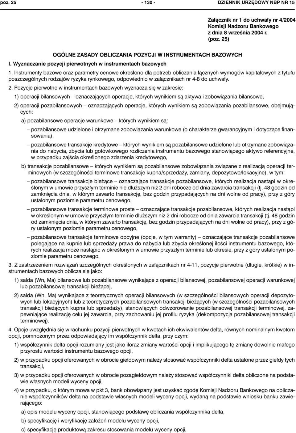 Instrumenty bazowe oraz parametry cenowe okreœlono dla potrzeb obliczania ³¹cznych wymogów kapita³owych z tytu³u poszczególnych rodzajów ryzyka rynkowego, odpowiednio w za³¹cznikach nr 4-8 do uchwa³y.