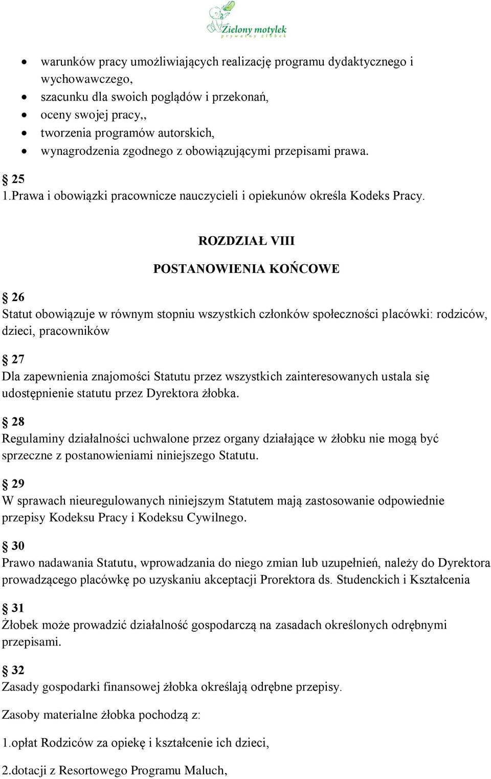 ROZDZIAŁ VIII POSTANOWIENIA KOŃCOWE 26 Statut obowiązuje w równym stopniu wszystkich członków społeczności placówki: rodziców, dzieci, pracowników 27 Dla zapewnienia znajomości Statutu przez