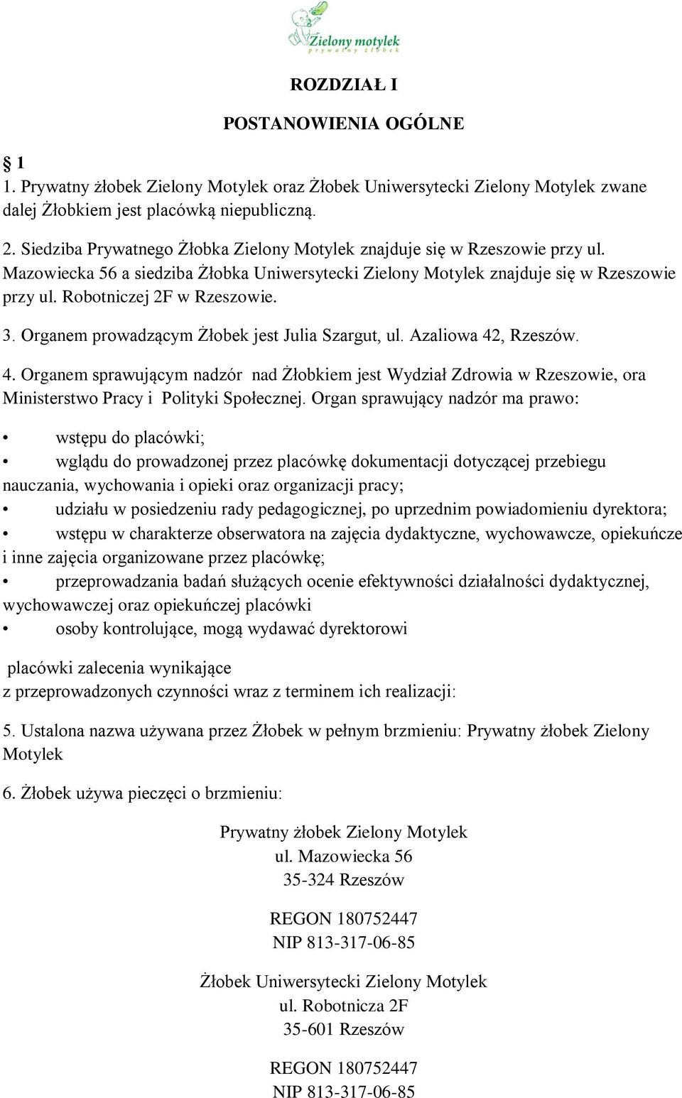 3. Organem prowadzącym Żłobek jest Julia Szargut, ul. Azaliowa 42, Rzeszów. 4. Organem sprawującym nadzór nad Żłobkiem jest Wydział Zdrowia w Rzeszowie, ora Ministerstwo Pracy i Polityki Społecznej.