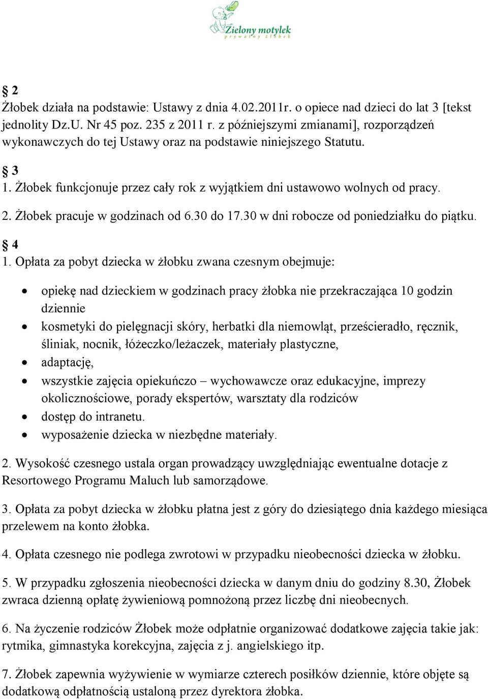Żłobek pracuje w godzinach od 6.30 do 17.30 w dni robocze od poniedziałku do piątku. 4 1.