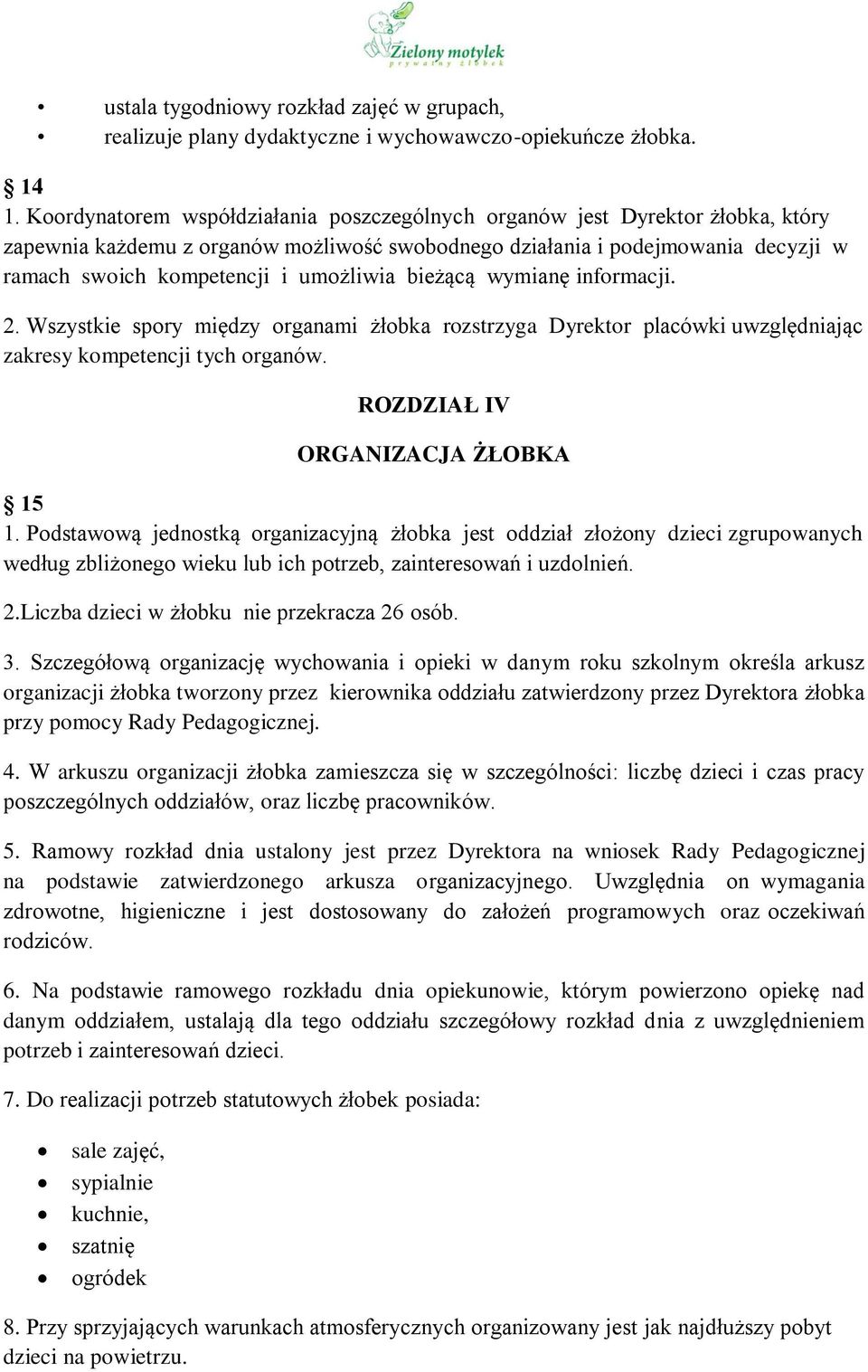 umożliwia bieżącą wymianę informacji. 2. Wszystkie spory między organami żłobka rozstrzyga Dyrektor placówki uwzględniając zakresy kompetencji tych organów. ROZDZIAŁ IV ORGANIZACJA ŻŁOBKA 15 1.