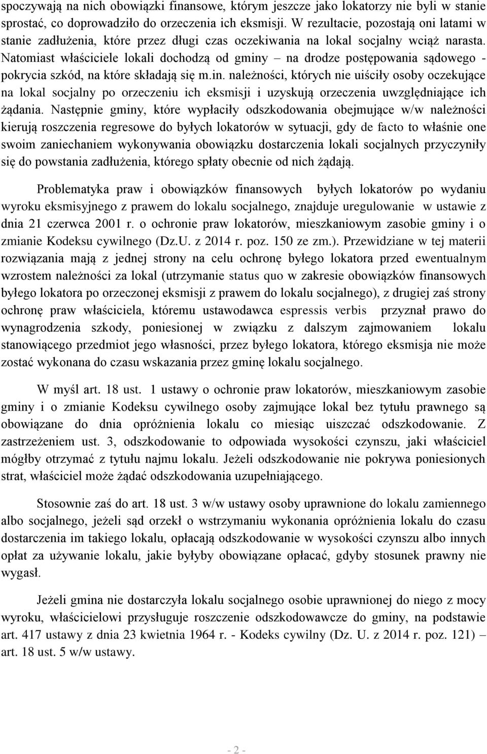 Natomiast właściciele lokali dochodzą od gminy na drodze postępowania sądowego - pokrycia szkód, na które składają się m.in. należności, których nie uiściły osoby oczekujące na lokal socjalny po orzeczeniu ich eksmisji i uzyskują orzeczenia uwzględniające ich żądania.