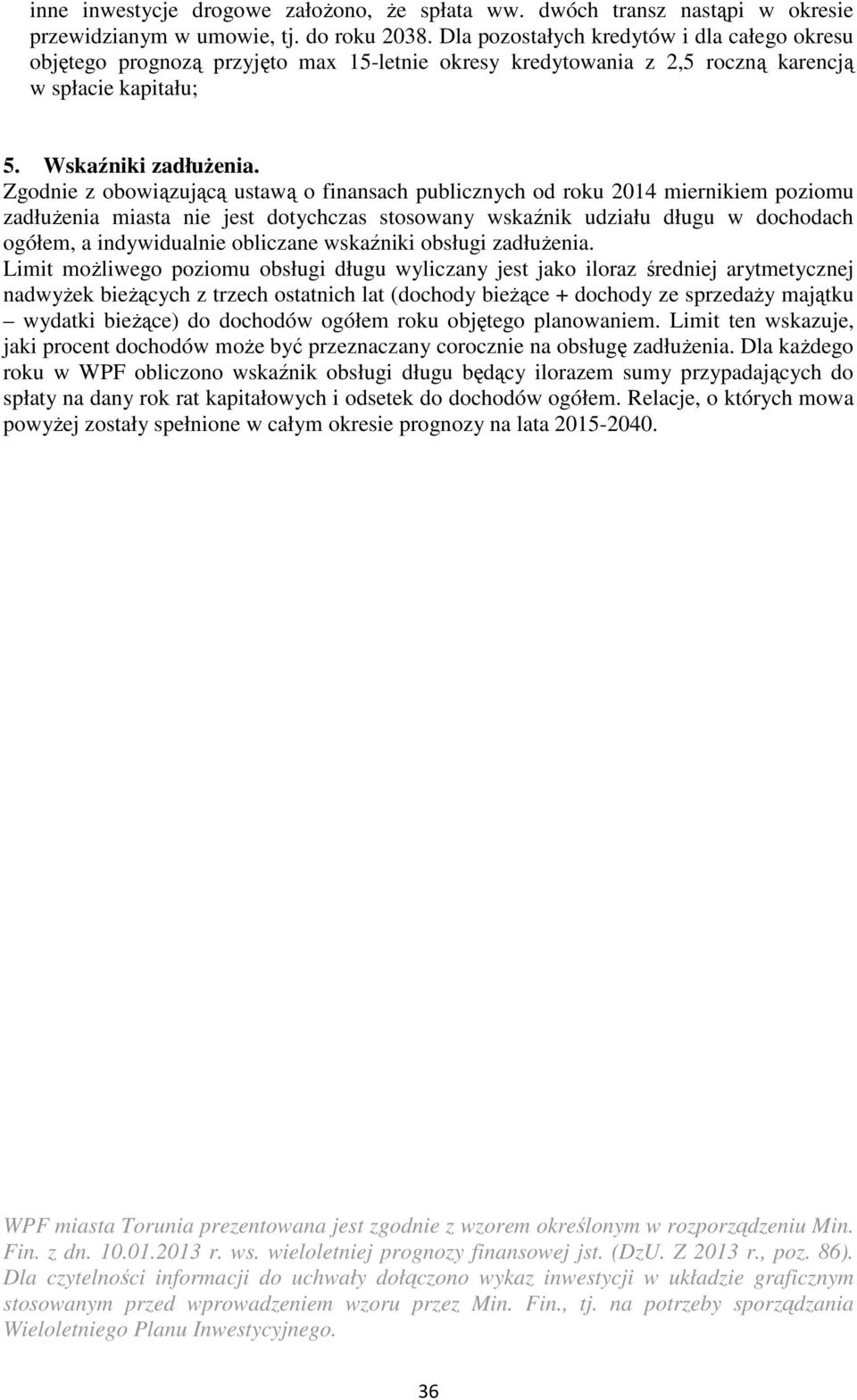 Zgodnie z obowiązującą ustawą o finansach publicznych od roku 2014 miernikiem poziomu zadłużenia miasta nie jest dotychczas stosowany wskaźnik udziału długu w dochodach ogółem, a indywidualnie