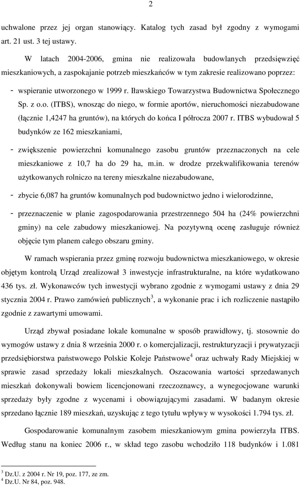 Iławskiego Towarzystwa Budownictwa Społecznego Sp. z o.o. (ITBS), wnosząc do niego, w formie aportów, nieruchomości niezabudowane (łącznie 1,4247 ha gruntów), na których do końca I półrocza 2007 r.