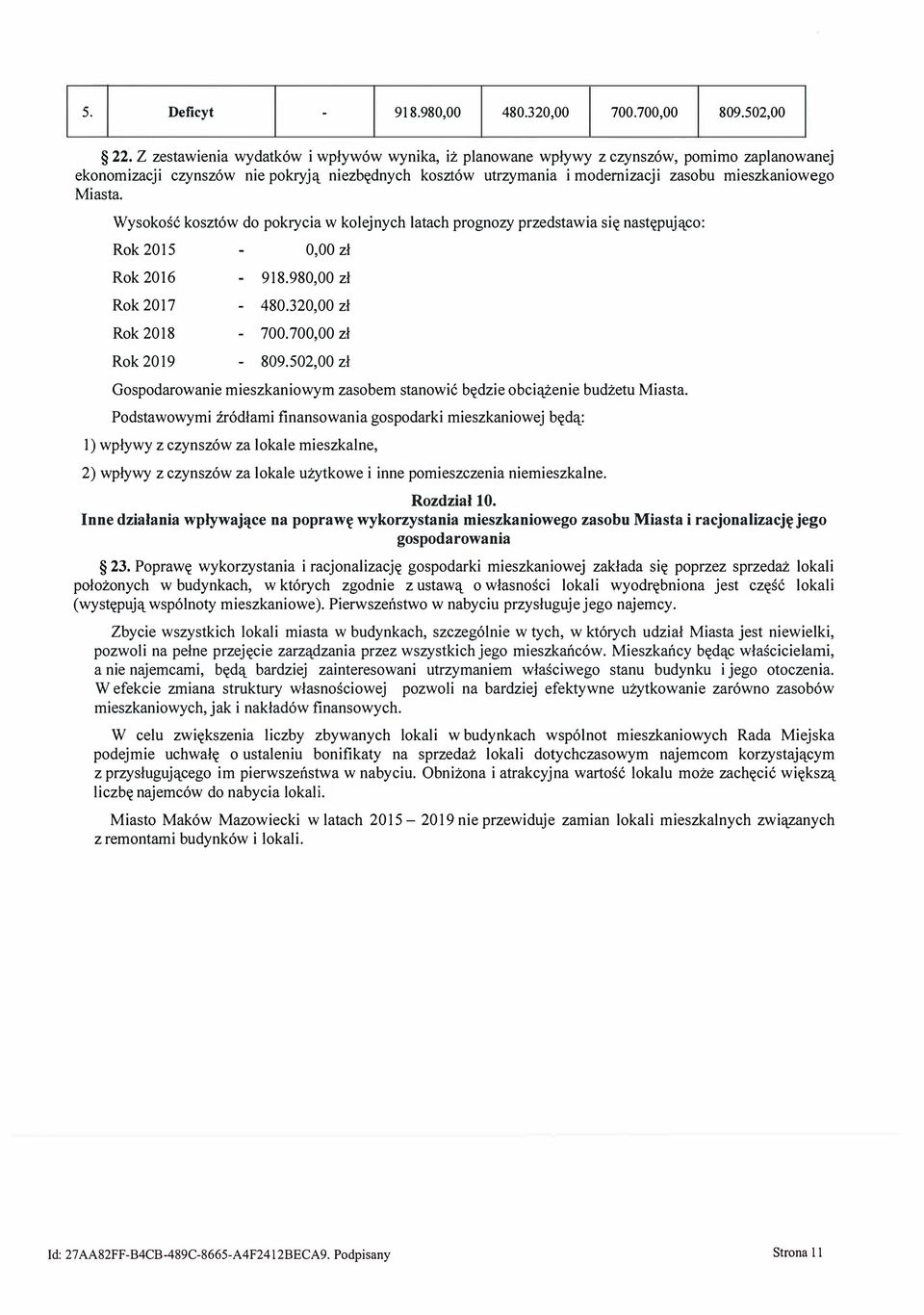 Miasta. Wysokość kosztów do pokrycia w kolejnych latach prognozy przedstawia się następująco: Rok 2015 Rok 2016 Rok 2017 Rok 2018 Rok 2019 918.980,00 480.320,00 700.700,00 809.