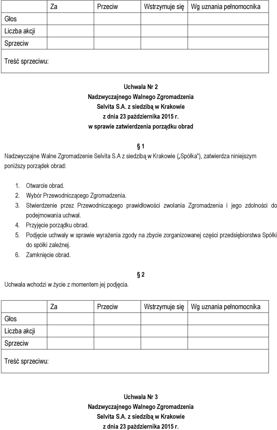 A z siedzibą w Krakowie ( Spółka ), zatwierdza niniejszym poniższy porządek obrad: 1 1. Otwarcie obrad. 2. Wybór Przewodniczącego Zgromadzenia. 3.