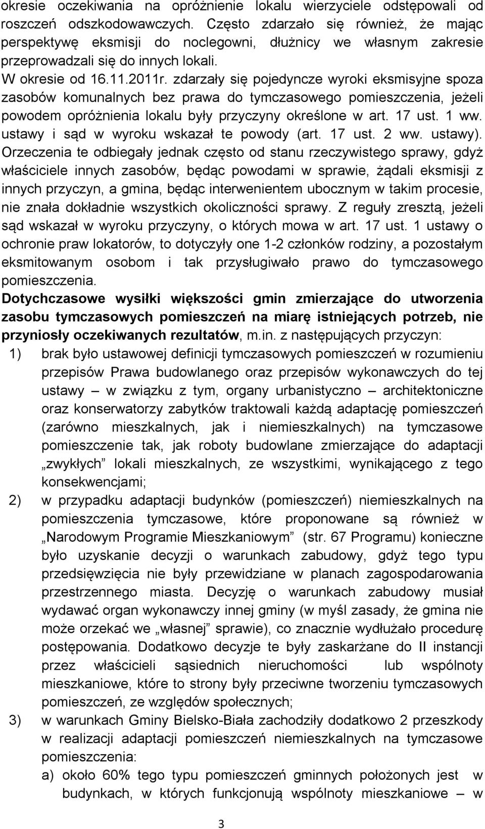 zdarzały się pojedyncze wyroki eksmisyjne spoza zasobów komunalnych bez prawa do tymczasowego pomieszczenia, jeżeli powodem opróżnienia lokalu były przyczyny określone w art. 17 ust. 1 ww.
