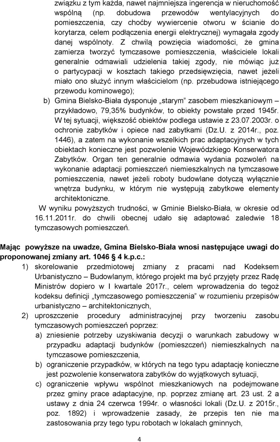 Z chwilą powzięcia wiadomości, że gmina zamierza tworzyć tymczasowe pomieszczenia, właściciele lokali generalnie odmawiali udzielenia takiej zgody, nie mówiąc już o partycypacji w kosztach takiego