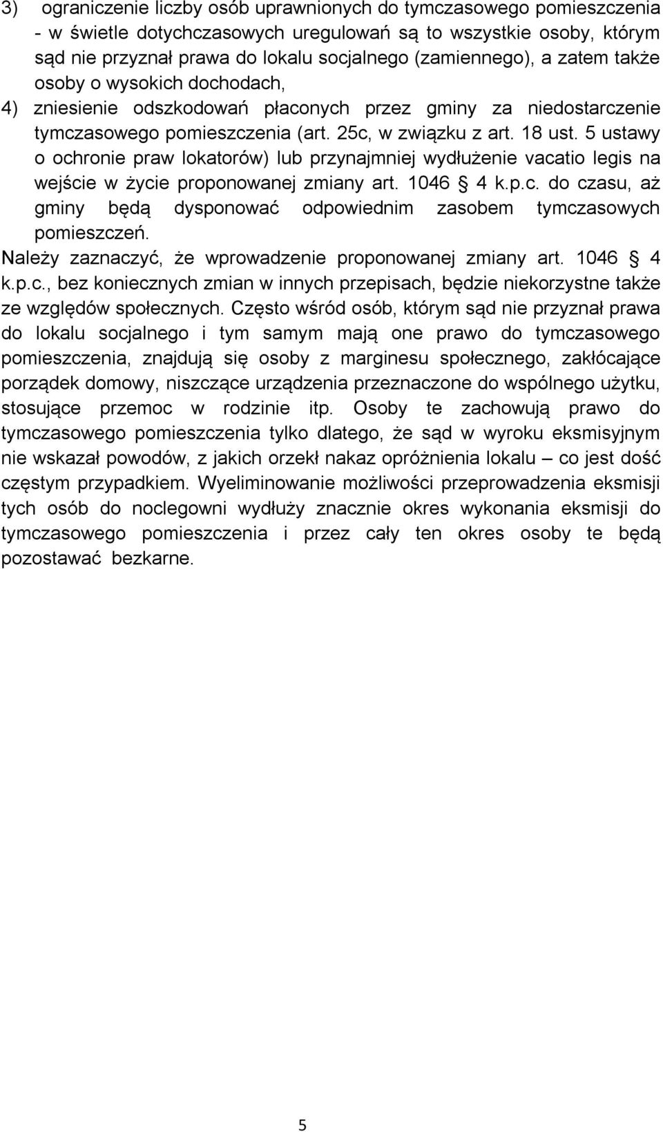 5 ustawy o ochronie praw lokatorów) lub przynajmniej wydłużenie vacatio legis na wejście w życie proponowanej zmiany art. 1046 4 k.p.c. do czasu, aż gminy będą dysponować odpowiednim zasobem tymczasowych pomieszczeń.
