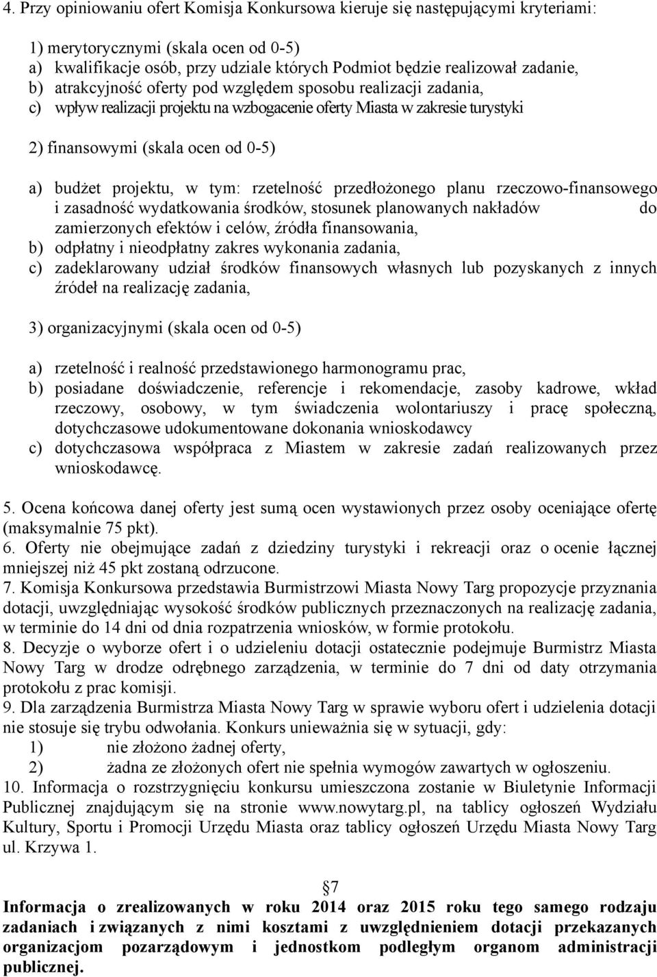 tym: rzetelność przedłożonego planu rzeczowo-finansowego i zasadność wydatkowania środków, stosunek planowanych nakładów do zamierzonych efektów i celów, źródła finansowania, b) odpłatny i