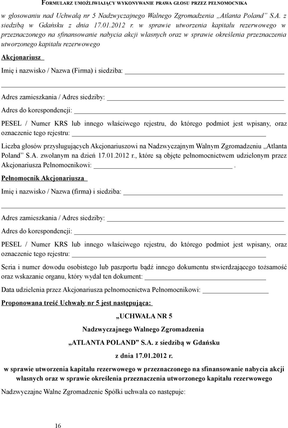 nazwisko / Nazwa (Firma) i siedziba: Liczba głosów przysługujących Akcjonariuszowi na Nadzwyczajnym Walnym Zgromadzeniu Atlanta Poland S.A. zwołanym na dzień 17.01.2012 r.