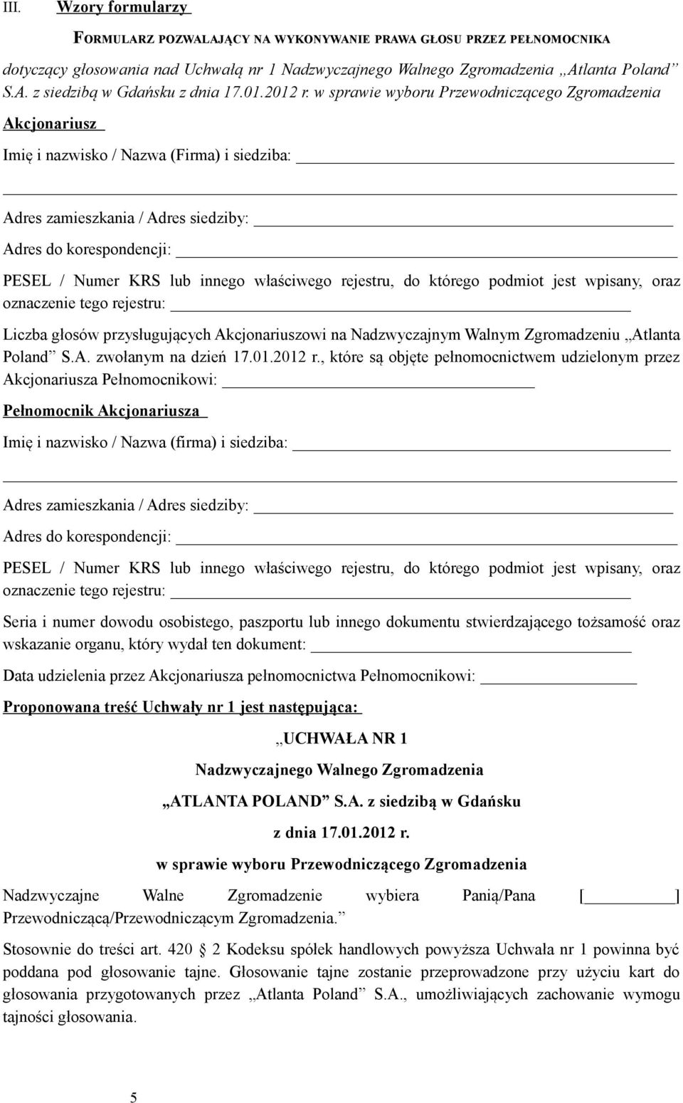 w sprawie wyboru Przewodniczącego Zgromadzenia Akcjonariusz Imię i nazwisko / Nazwa (Firma) i siedziba: Liczba głosów przysługujących Akcjonariuszowi na Nadzwyczajnym Walnym Zgromadzeniu Atlanta