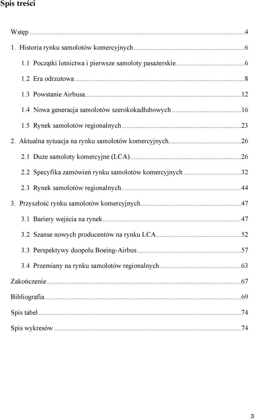 1 Duże samoloty komercyjne (LCA)... 26 2.2 Specyfika zamówień rynku samolotów komercyjnych... 32 2.3 Rynek samolotów regionalnych... 44 3. Przyszłość rynku samolotów komercyjnych... 47 3.