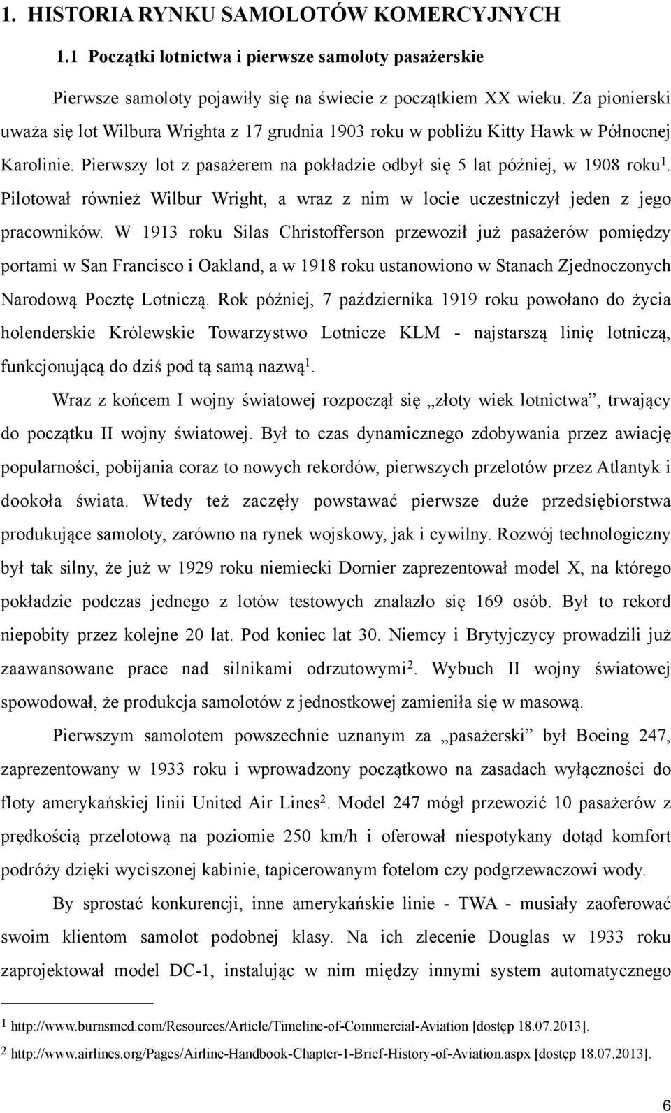 Pilotował również Wilbur Wright, a wraz z nim w locie uczestniczył jeden z jego pracowników.