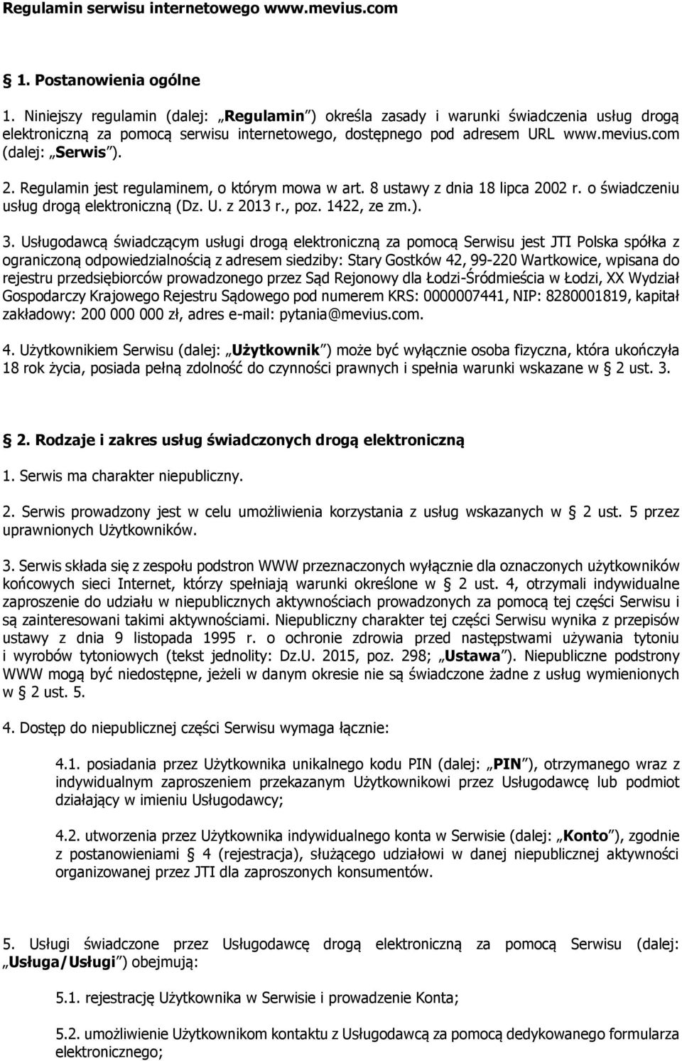 Regulamin jest regulaminem, o którym mowa w art. 8 ustawy z dnia 18 lipca 2002 r. o świadczeniu usług drogą elektroniczną (Dz. U. z 2013 r., poz. 1422, ze zm.). 3.