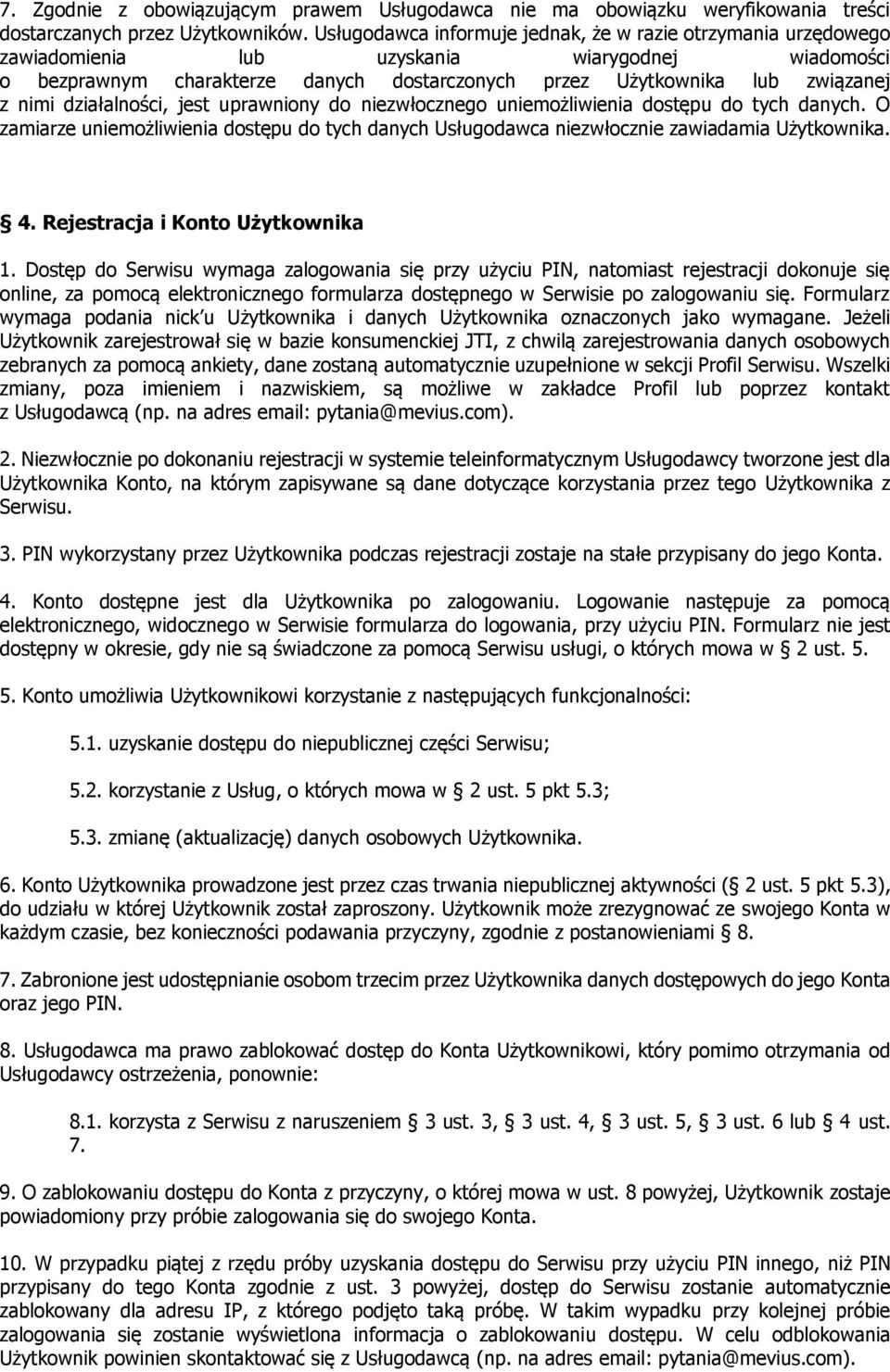 działalności, jest uprawniony do niezwłocznego uniemożliwienia dostępu do tych danych. O zamiarze uniemożliwienia dostępu do tych danych Usługodawca niezwłocznie zawiadamia Użytkownika. 4.