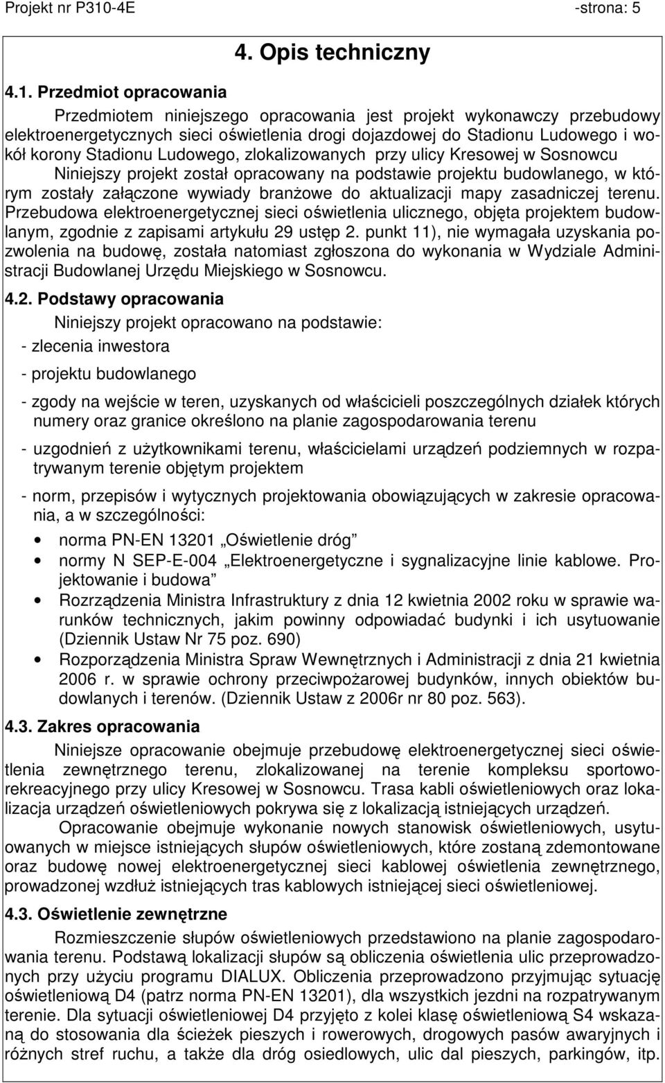 Przedmiot opracowania Przedmiotem niniejszego opracowania jest projekt wykonawczy przebudowy elektroenergetycznych sieci oświetlenia drogi dojazdowej do Stadionu Ludowego i wokół korony Stadionu