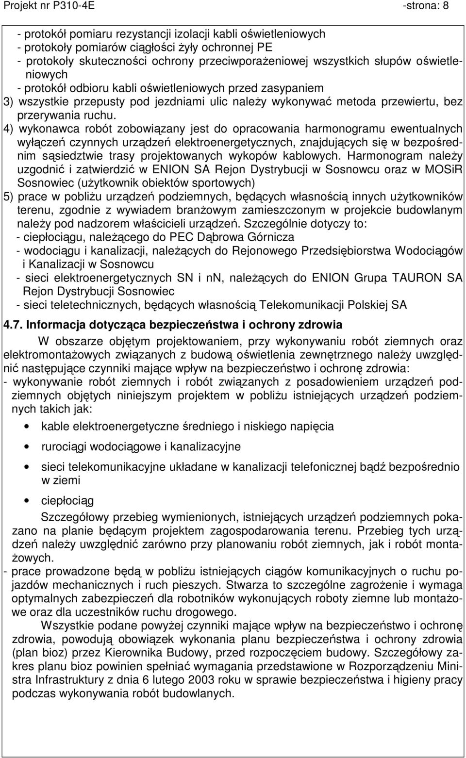 4) wykonawca robót zobowiązany jest do opracowania harmonogramu ewentualnych wyłączeń czynnych urządzeń elektroenergetycznych, znajdujących się w bezpośrednim sąsiedztwie trasy projektowanych wykopów