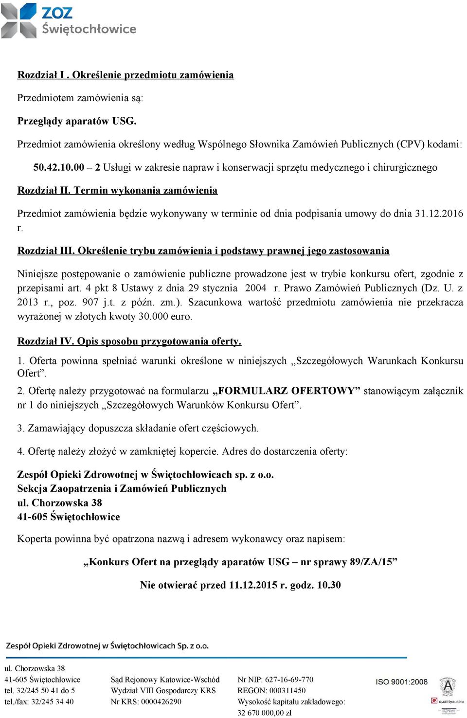 Termin wykonania zamówienia Przedmiot zamówienia będzie wykonywany w terminie od dnia podpisania umowy do dnia 31.12.2016 r. Rozdział III.