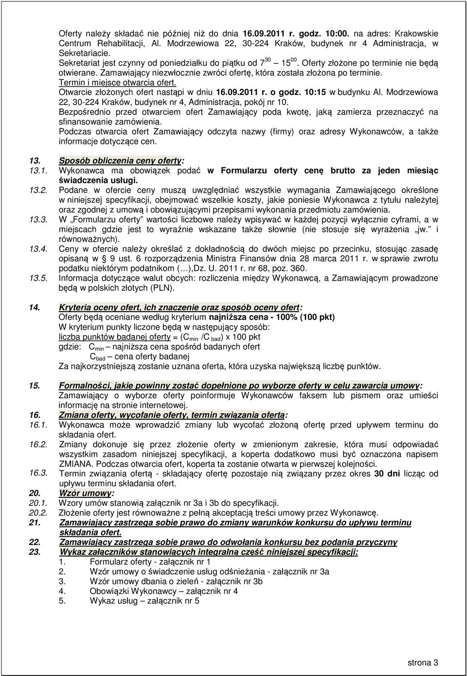 Termin i miejsce otwarcia ofert. Otwarcie złożonych ofert nastąpi w dniu 16.09.2011 r. o godz. 10:15 w budynku Al. Modrzewiowa 22, 30-224 Kraków, budynek nr 4, Administracja, pokój nr 10.