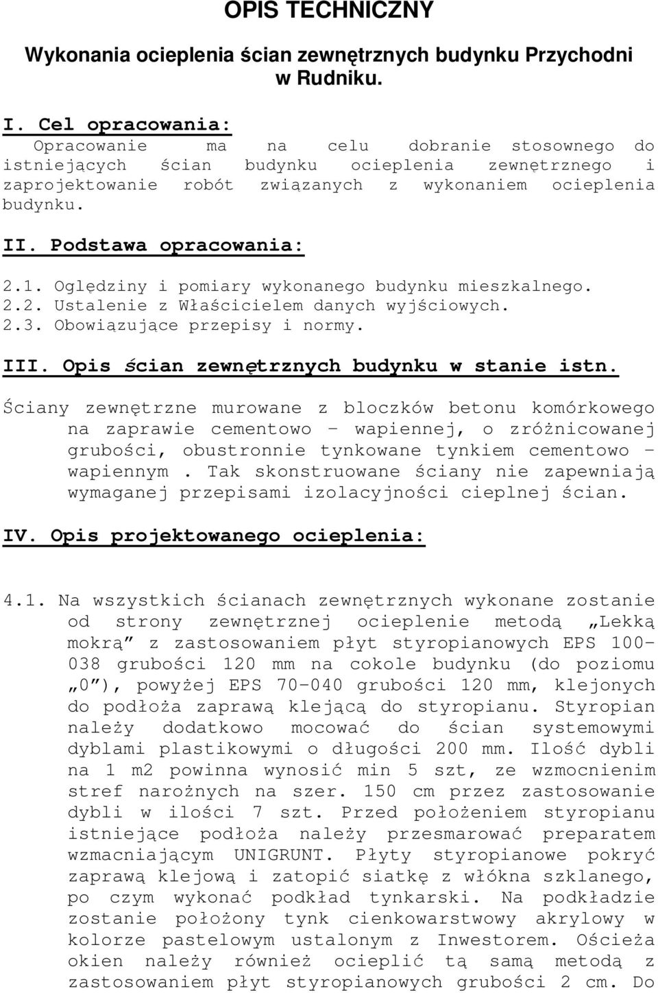 Podstawa opracowania: 2.1. Ogl dziny i pomiary wykonanego budynku mieszkalnego. 2.2. Ustalenie z W cicielem danych wyj ciowych. 2.3. Obowi zuj ce przepisy i normy. III.